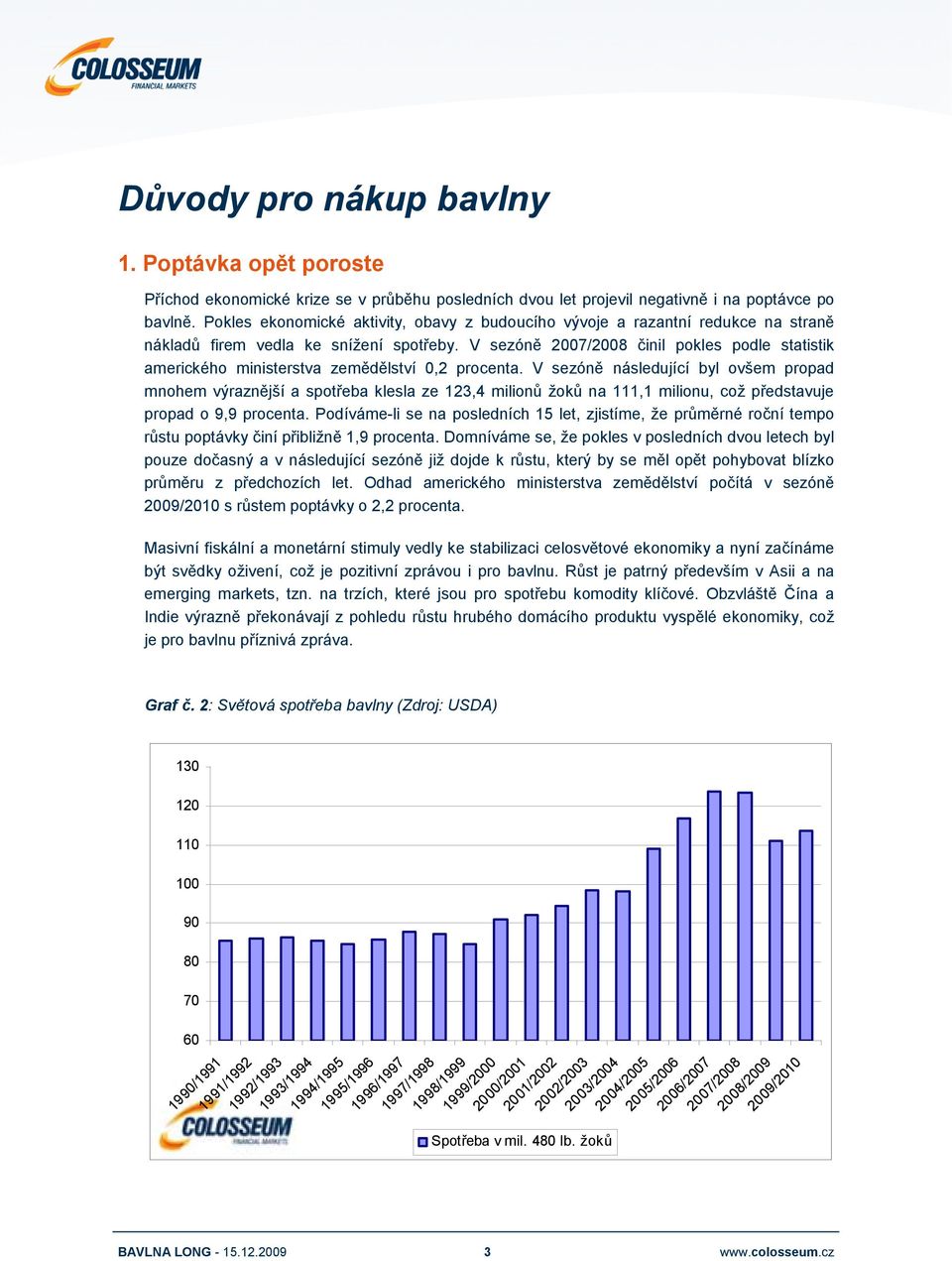 V sezóně 2007/2008 činil pokles podle statistik amerického ministerstva zemědělství 0,2 procenta.