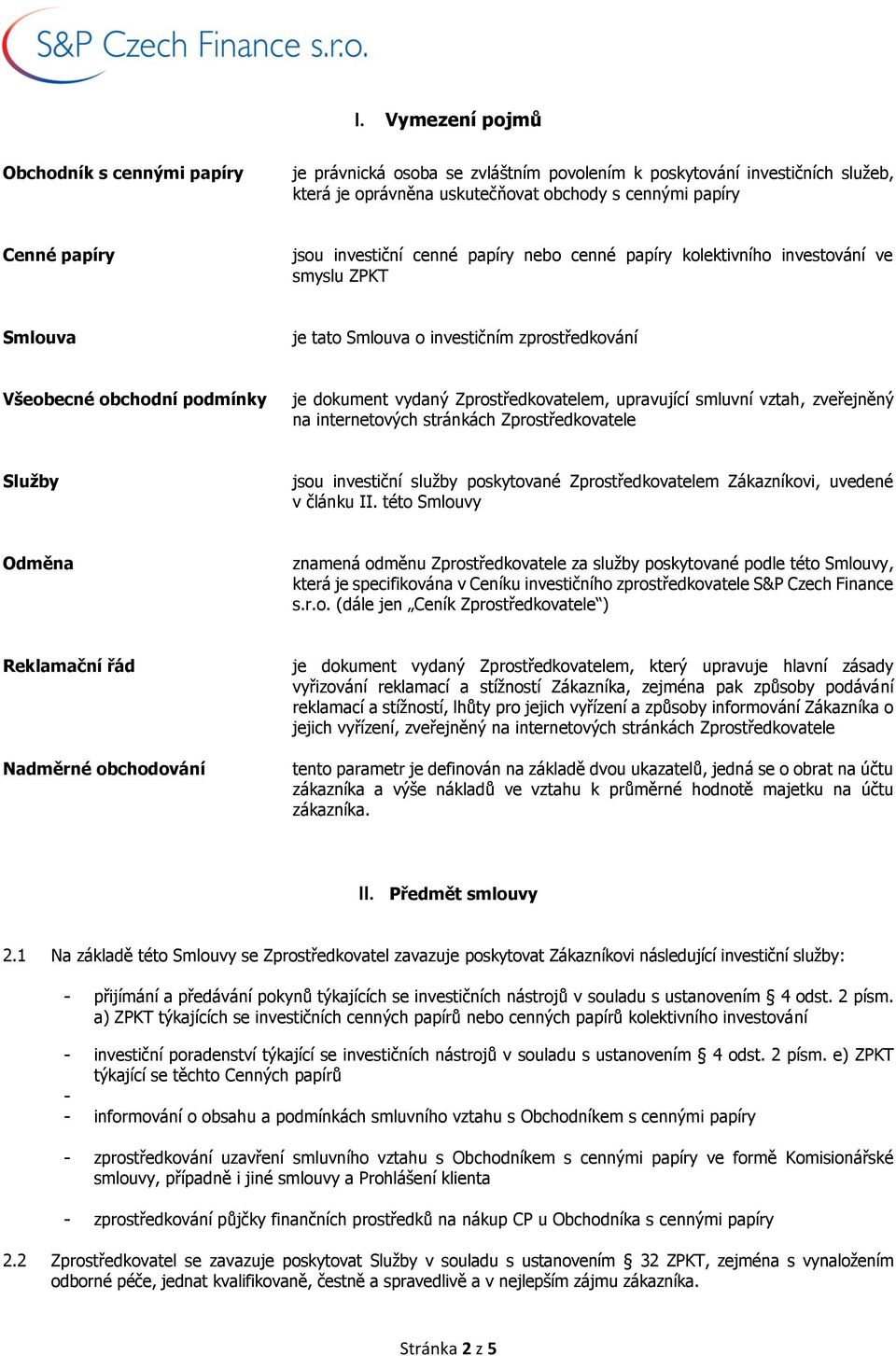 Zprostředkovatelem, upravující smluvní vztah, zveřejněný na internetových stránkách Zprostředkovatele Služby jsou investiční služby poskytované Zprostředkovatelem Zákazníkovi, uvedené v článku II.