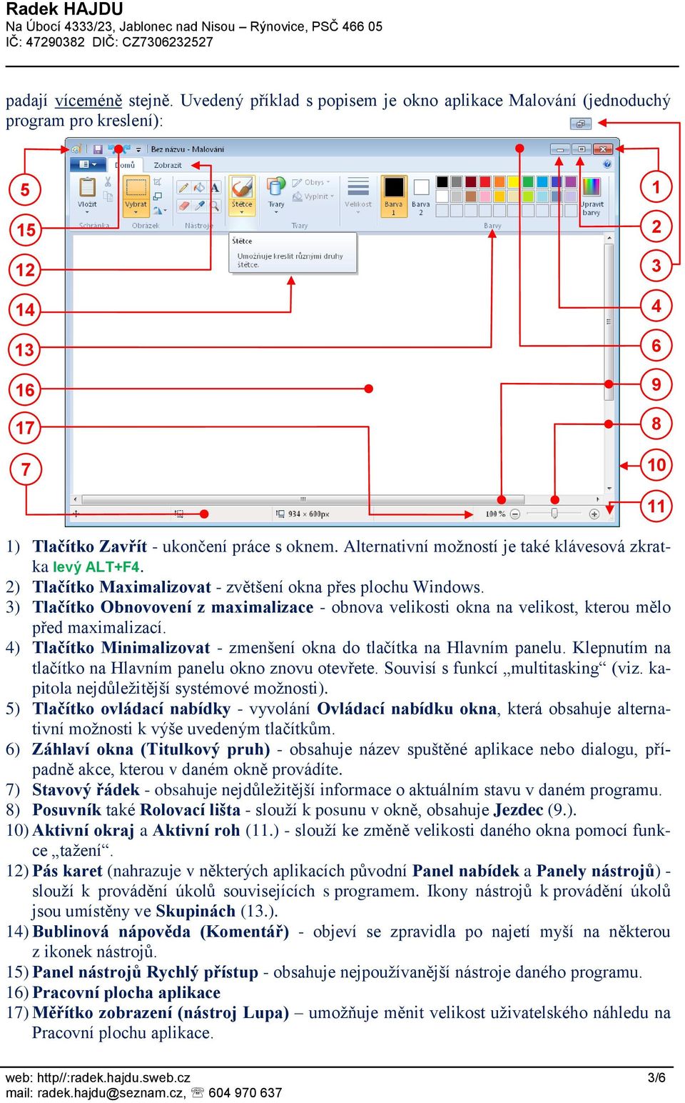 3) Tlačítko Obnovovení z maximalizace - obnova velikosti okna na velikost, kterou mělo před maximalizací. 4) Tlačítko Minimalizovat - zmenšení okna do tlačítka na Hlavním panelu.
