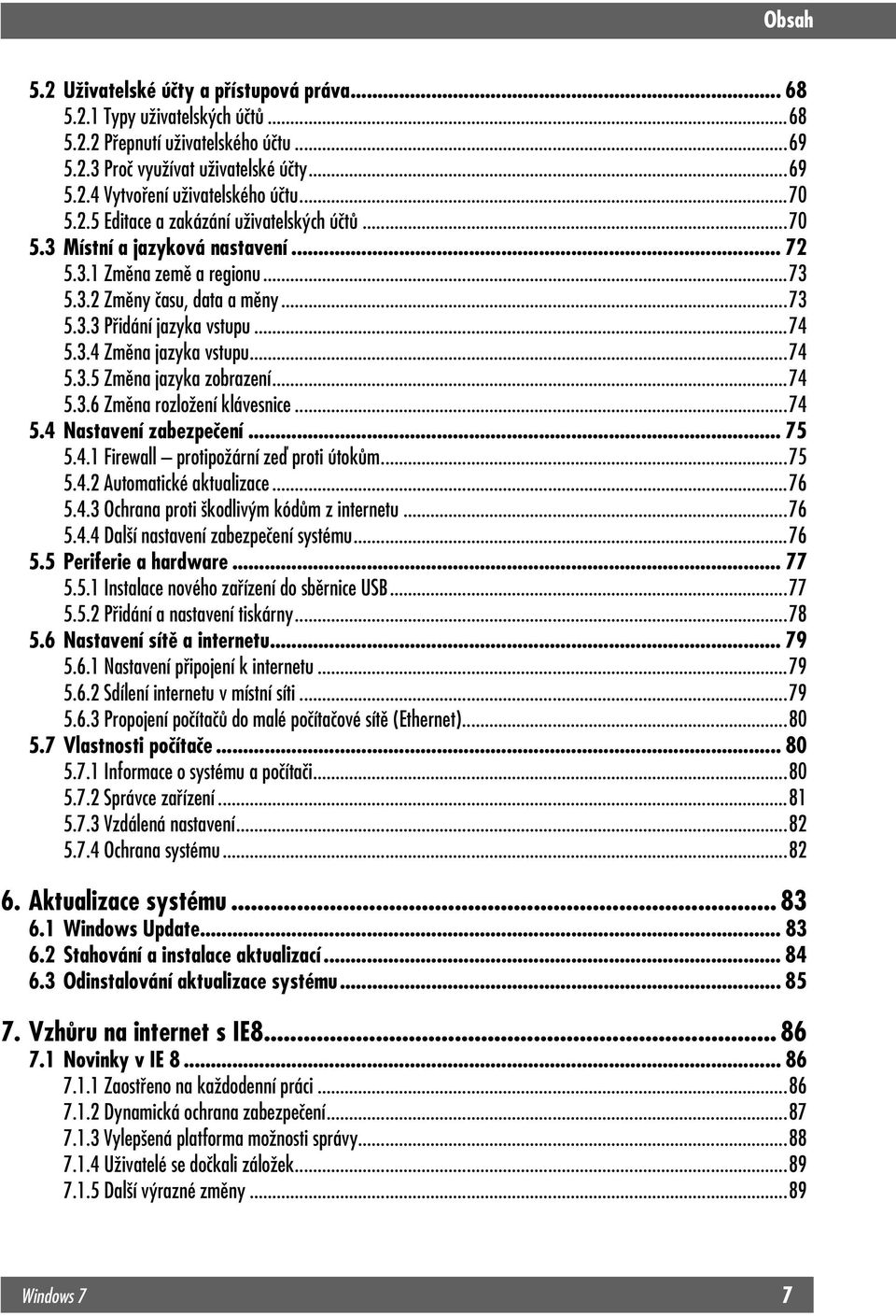 .. 72 5.3.1 Změna země a regionu...73 5.3.2 Změny času, data a měny...73 5.3.3 Přidání jazyka vstupu...74 5.3.4 Změna jazyka vstupu...74 5.3.5 Změna jazyka zobrazení...74 5.3.6 Změna rozložení klávesnice.