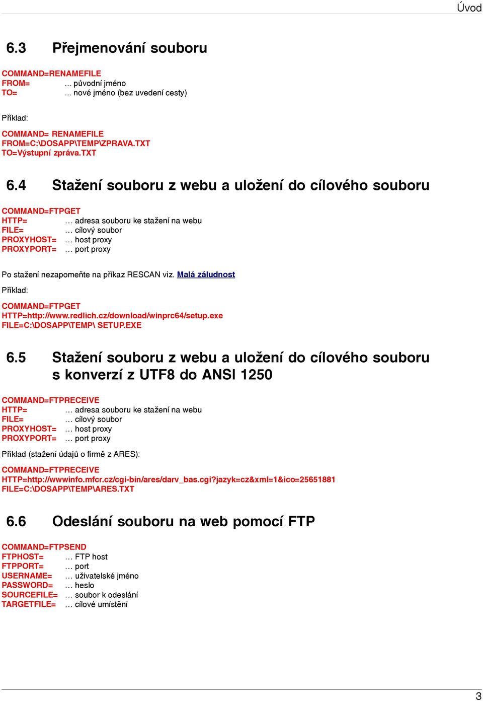 příkaz RESCAN viz. Malá záludnost COMMAND=FTPGET HTTP=http://www.redlich.cz/download/winprc64/setup.exe C:\DOSAPP\TEMP\ SETUP.EXE 6.