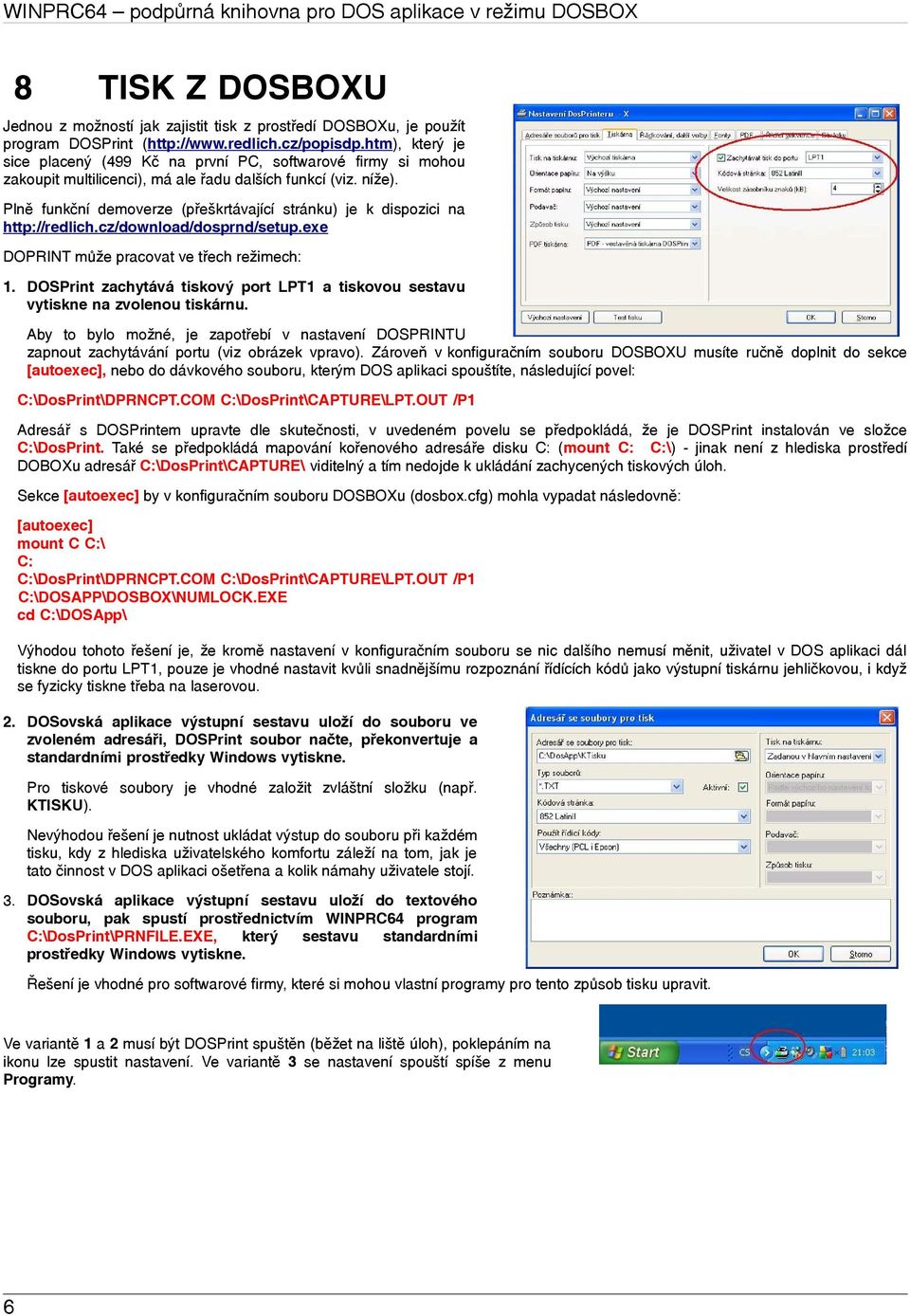 Plně funkční demoverze (přeškrtávající stránku) je k dispozici na http://redlich.cz/download/dosprnd/setup.exe DOPRINT může pracovat ve třech režimech: 1.