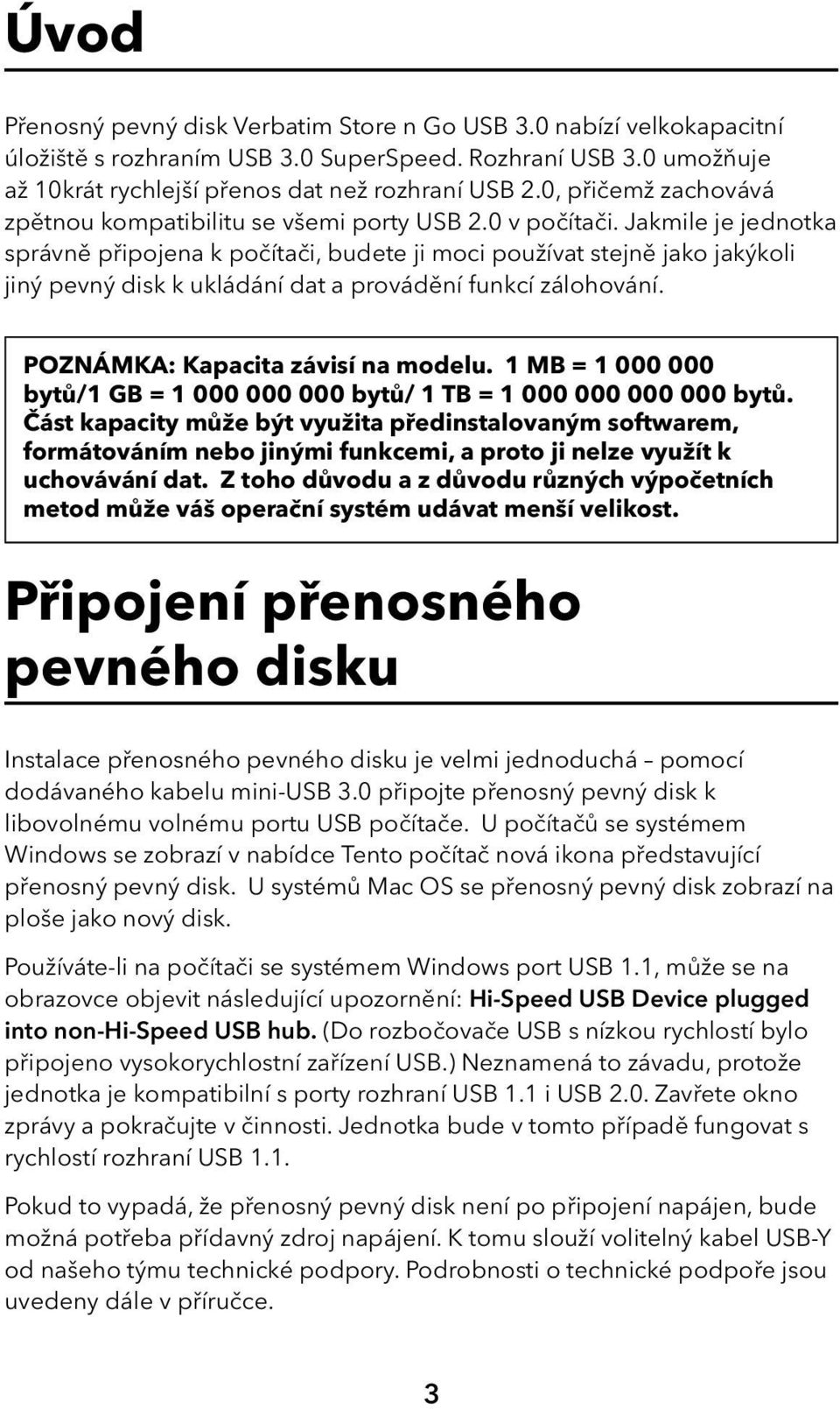 Jakmile je jednotka správně připojena k počítači, budete ji moci používat stejně jako jakýkoli jiný pevný disk k ukládání dat a provádění funkcí zálohování. POZNÁMKA: Kapacita závisí na modelu.