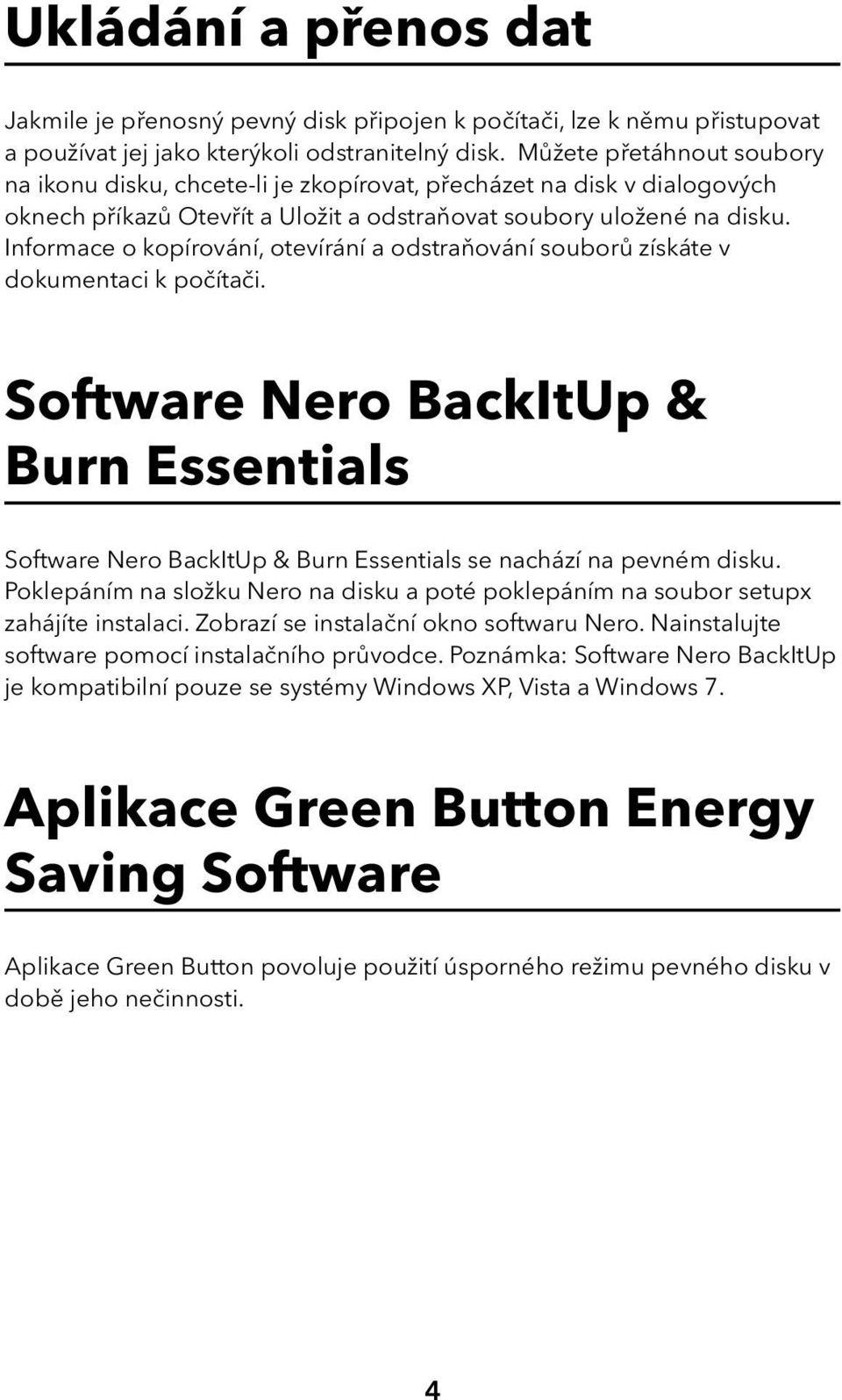 Informace o kopírování, otevírání a odstraňování souborů získáte v dokumentaci k počítači. Software Nero BackItUp & Burn Essentials Software Nero BackItUp & Burn Essentials se nachází na pevném disku.