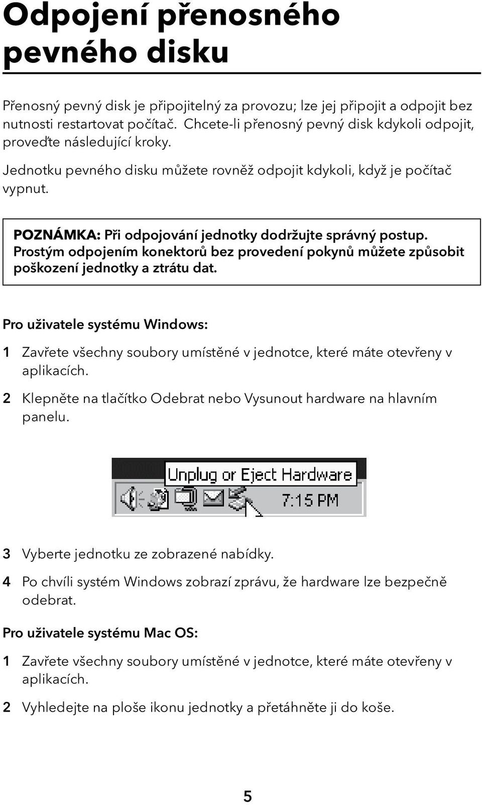 POZNÁMKA: Při odpojování jednotky dodržujte správný postup. Prostým odpojením konektorů bez provedení pokynů můžete způsobit poškození jednotky a ztrátu dat.