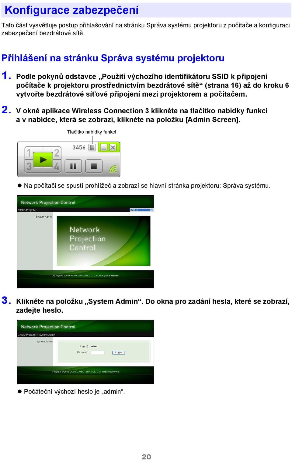 Podle pokynů odstavce Použití výchozího identifikátoru SSID k připojení počítače k projektoru prostřednictvím bezdrátové sítě (strana 16) až do kroku 6 vytvořte bezdrátové síťové připojení mezi