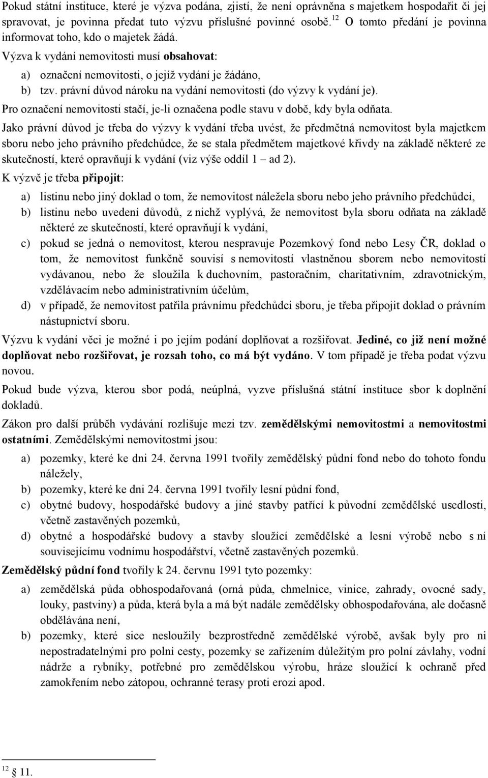 právní důvod nároku na vydání nemovitosti (do výzvy k vydání je). Pro označení nemovitosti stačí, je-li označena podle stavu v době, kdy byla odňata.