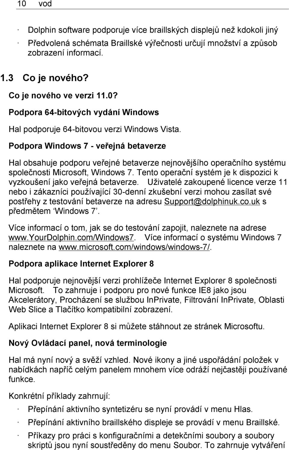 Podpora Windows 7 - veřejná betaverze Hal obsahuje podporu veřejné betaverze nejnovějšího operačního systému společnosti Microsoft, Windows 7.