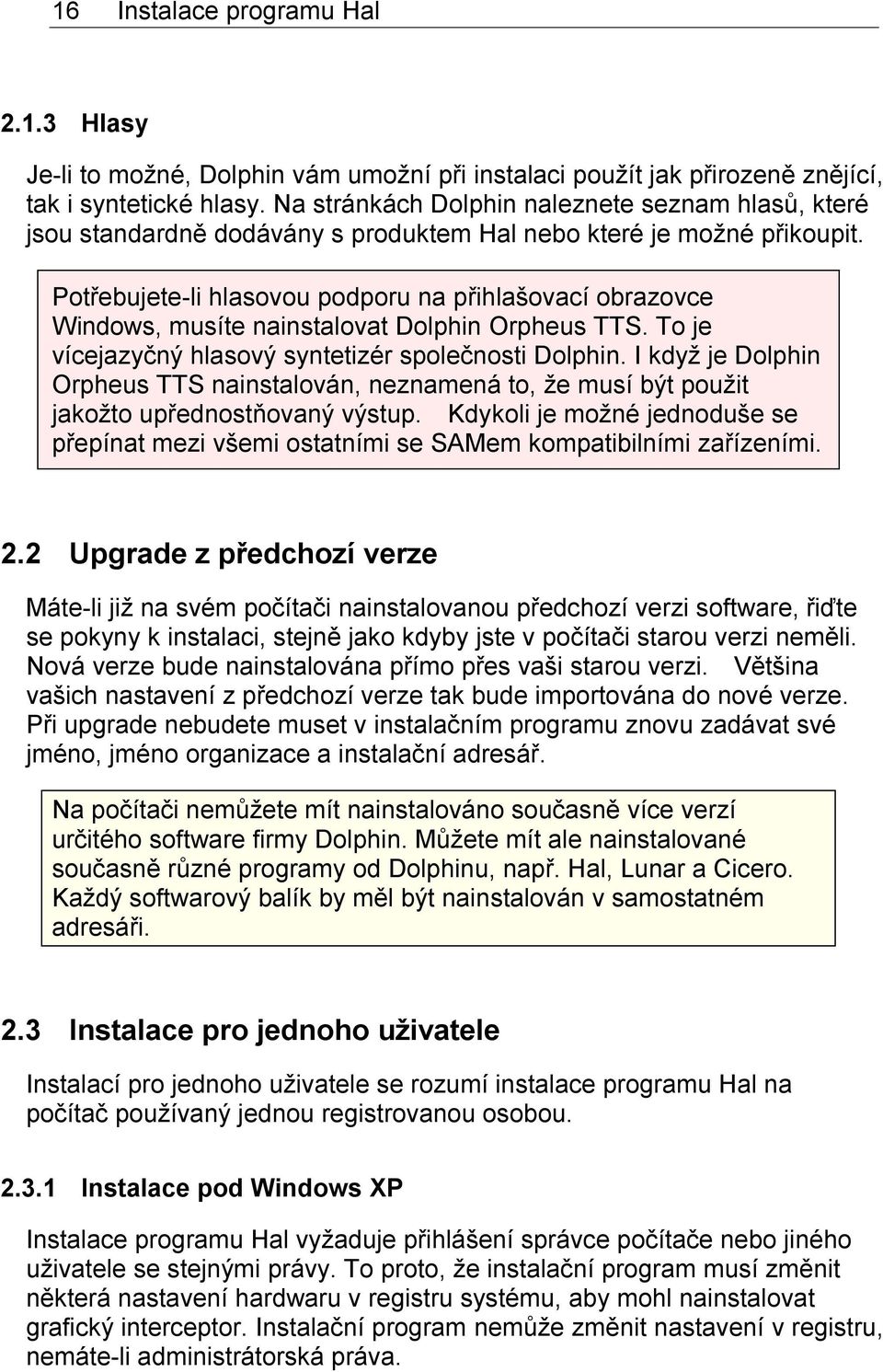 Potřebujete-li hlasovou podporu na přihlašovací obrazovce Windows, musíte nainstalovat Dolphin Orpheus TTS. To je vícejazyčný hlasový syntetizér společnosti Dolphin.
