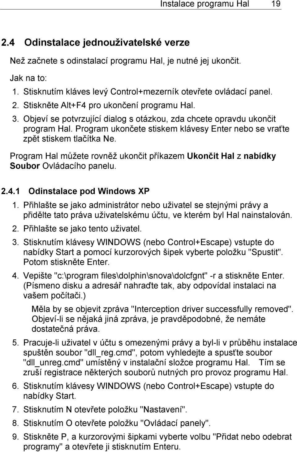 Program ukončete stiskem klávesy Enter nebo se vraťte zpět stiskem tlačítka Ne. Program Hal můžete rovněž ukončit příkazem Ukončit Hal z nabídky Soubor Ovládacího panelu. 2.4.