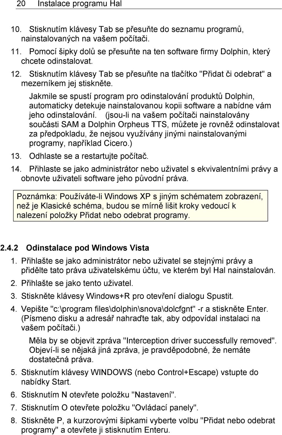 Jakmile se spustí program pro odinstalování produktů Dolphin, automaticky detekuje nainstalovanou kopii software a nabídne vám jeho odinstalování.