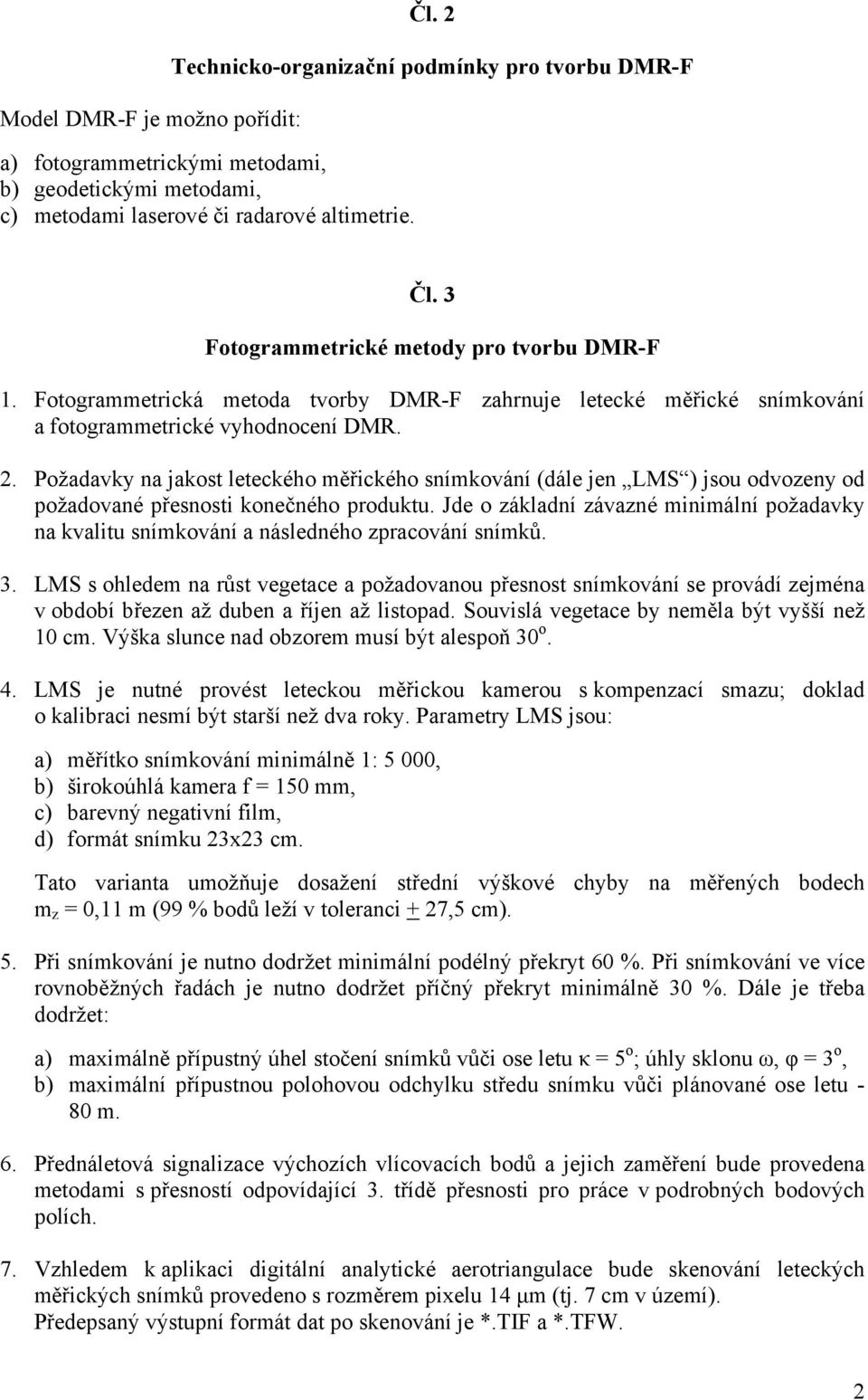 Požadavky na jakost leteckého měřického snímkování (dále jen LMS ) jsou odvozeny od požadované přesnosti konečného produktu.