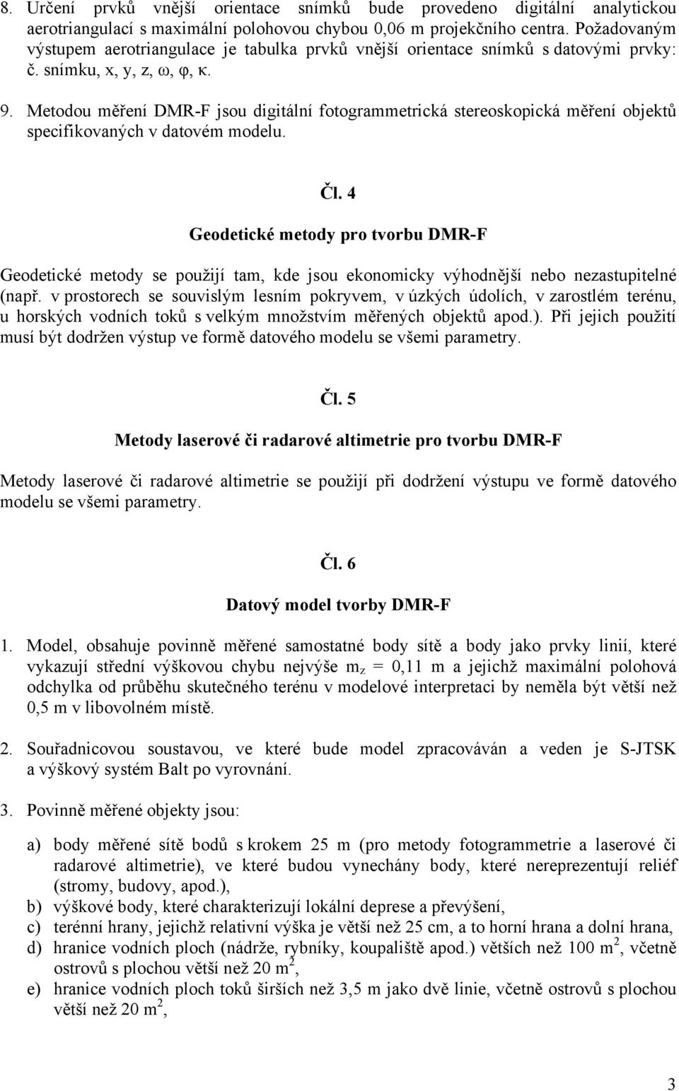 Metodou měření DMR-F jsou digitální fotogrammetrická stereoskopická měření objektů specifikovaných v datovém modelu. Čl.