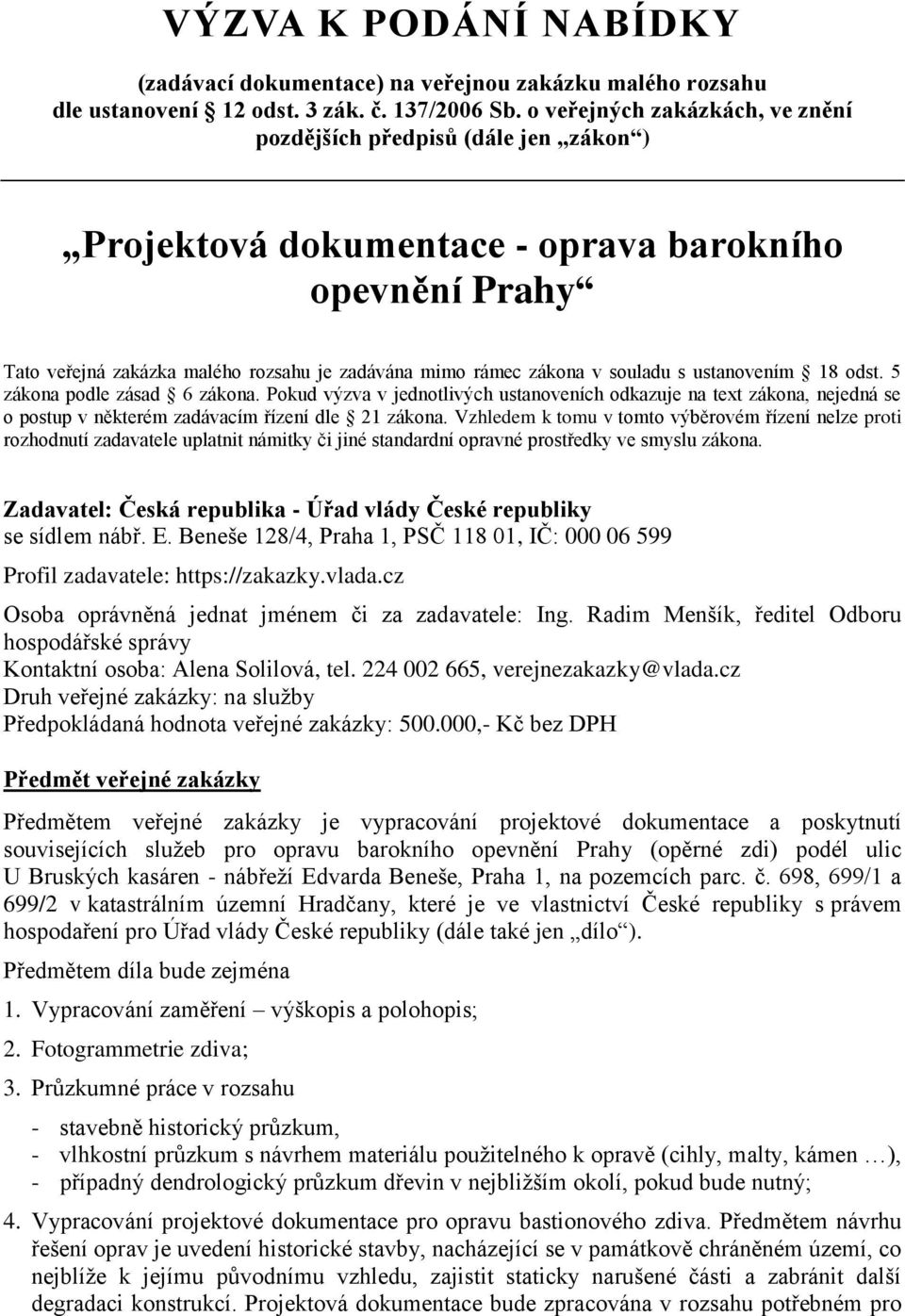 souladu s ustanovením 18 odst. 5 zákona podle zásad 6 zákona. Pokud výzva v jednotlivých ustanoveních odkazuje na text zákona, nejedná se o postup v některém zadávacím řízení dle 21 zákona.