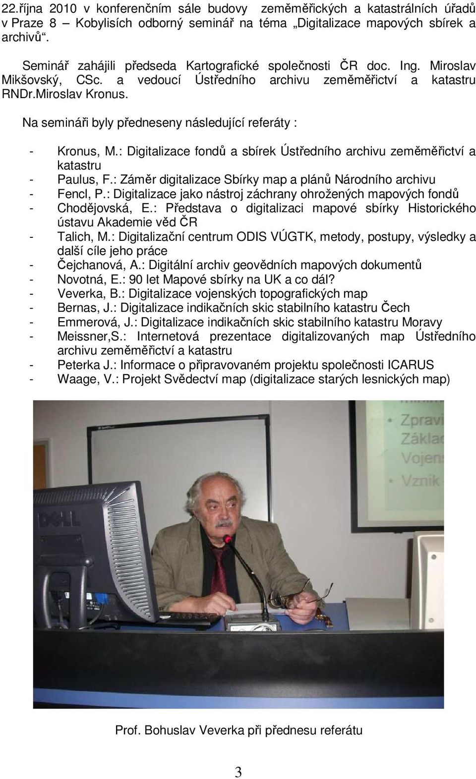 Na semináři byly předneseny následující referáty : - Kronus, M.: Digitalizace fondů a sbírek Ústředního archivu zeměměřictví a katastru - Paulus, F.