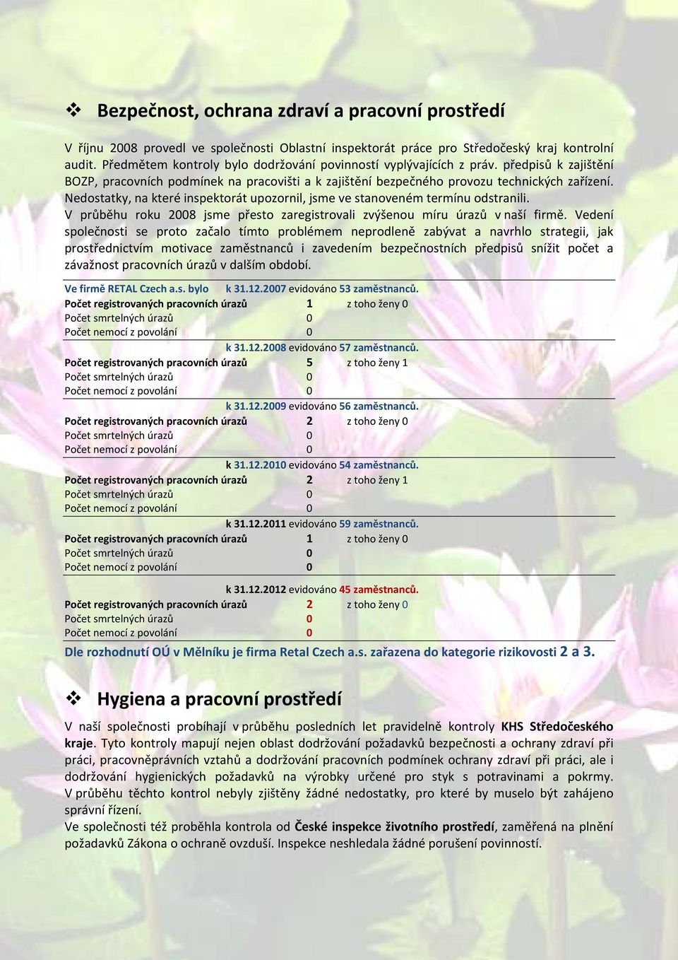 Nedostatky, na které inspektorát upozornil, jsme ve stanoveném termínu odstranili. V průběhu roku 2008 jsme přesto zaregistrovali zvýšenou míru úrazů v naší firmě.