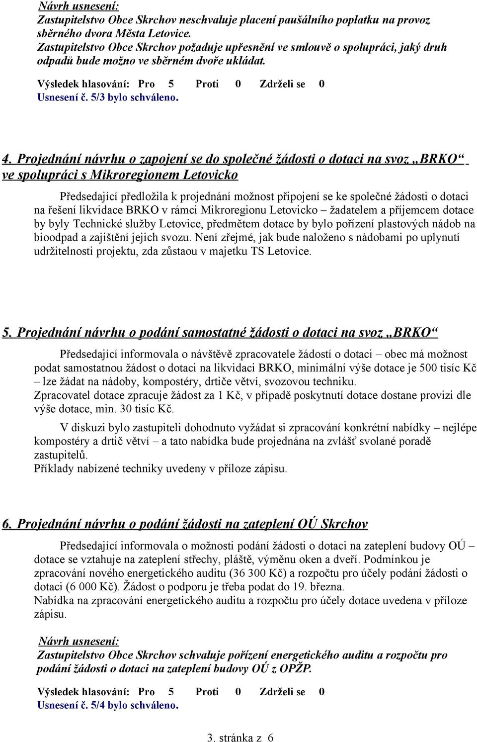 Projednání návrhu o zapojení se do společné žádosti o dotaci na svoz BRKO ve spolupráci s Mikroregionem Letovicko Předsedající předložila k projednání možnost připojení se ke společné žádosti o