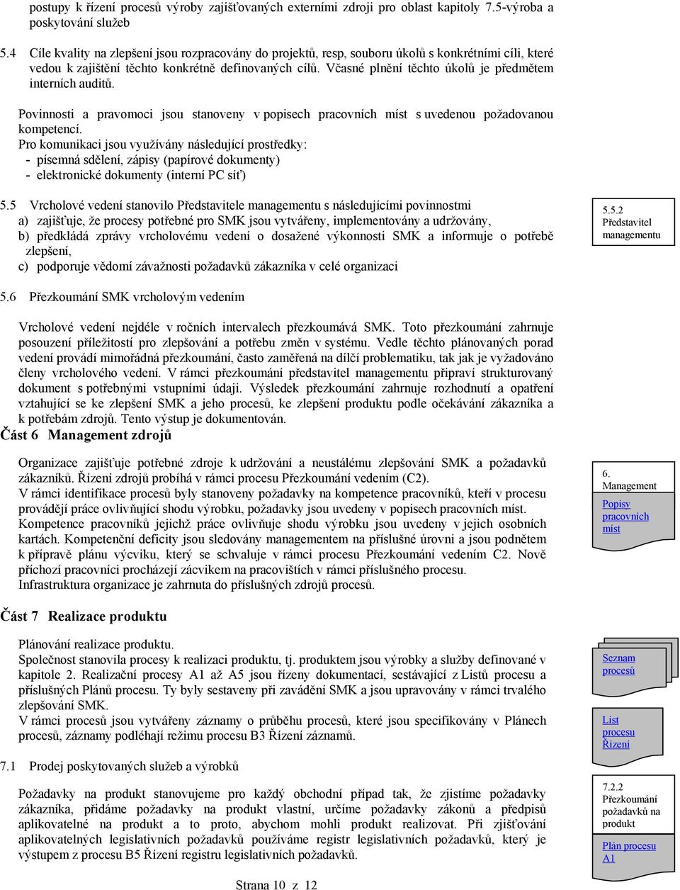 Včasné plnění těchto úkolů je předmětem interních auditů. Povinnosti a pravomoci jsou stanoveny v popisech pracovních míst s uvedenou požadovanou kompetencí.