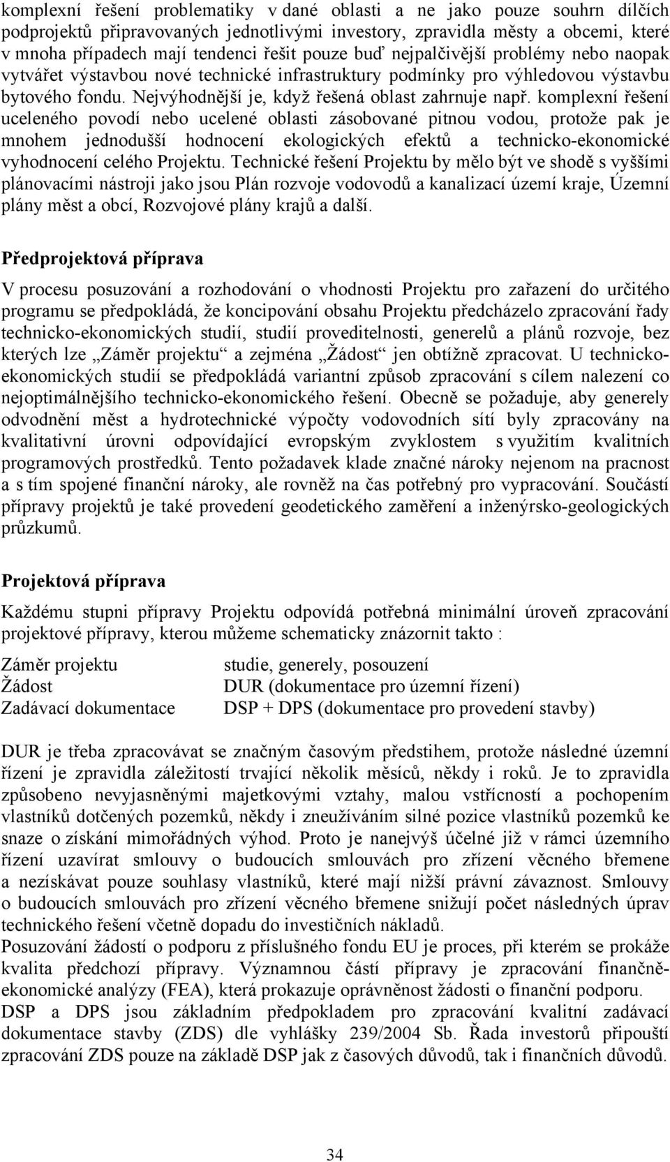 komplexní řešení uceleného povodí nebo ucelené oblasti zásobované pitnou vodou, protože pak je mnohem jednodušší hodnocení ekologických efektů a technicko-ekonomické vyhodnocení celého Projektu.