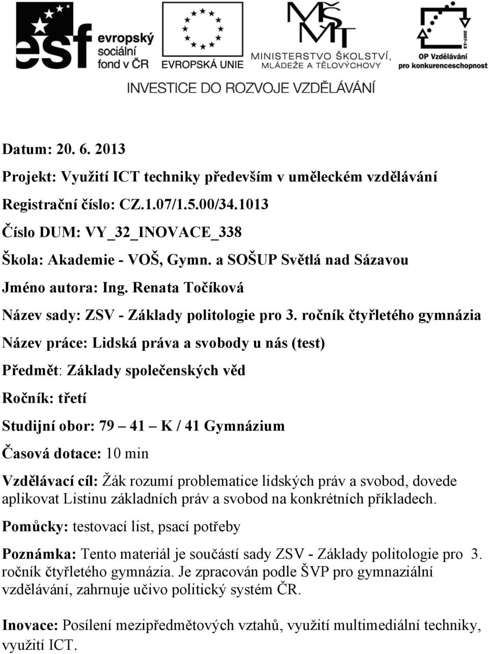 ročník čtyřletého gymnázia Název práce: Lidská práva a svobody u nás (test) Předmět: Základy společenských věd Ročník: třetí Studijní obor: 79 41 K / 41 Gymnázium Časová dotace: 10 min Vzdělávací