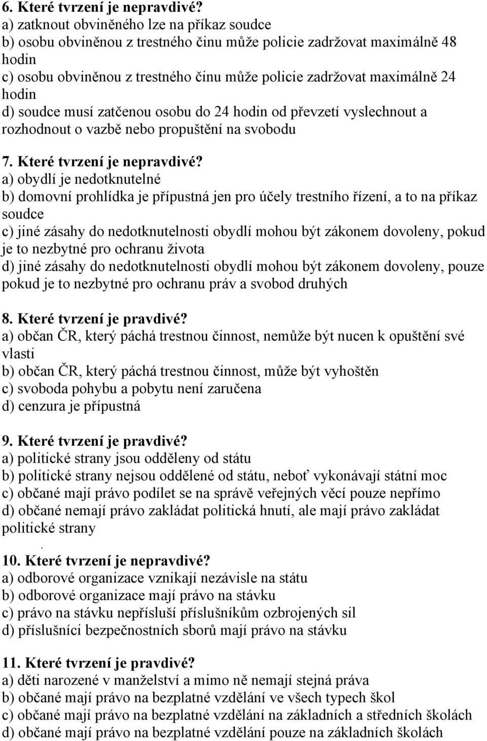 d) soudce musí zatčenou osobu do 24 hodin od převzetí vyslechnout a rozhodnout o vazbě nebo propuštění na svobodu 7. Které tvrzení je nepravdivé?