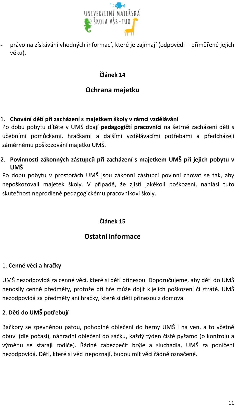 potřebami a předcházejí záměrnému poškozování majetku UMŠ. 2.