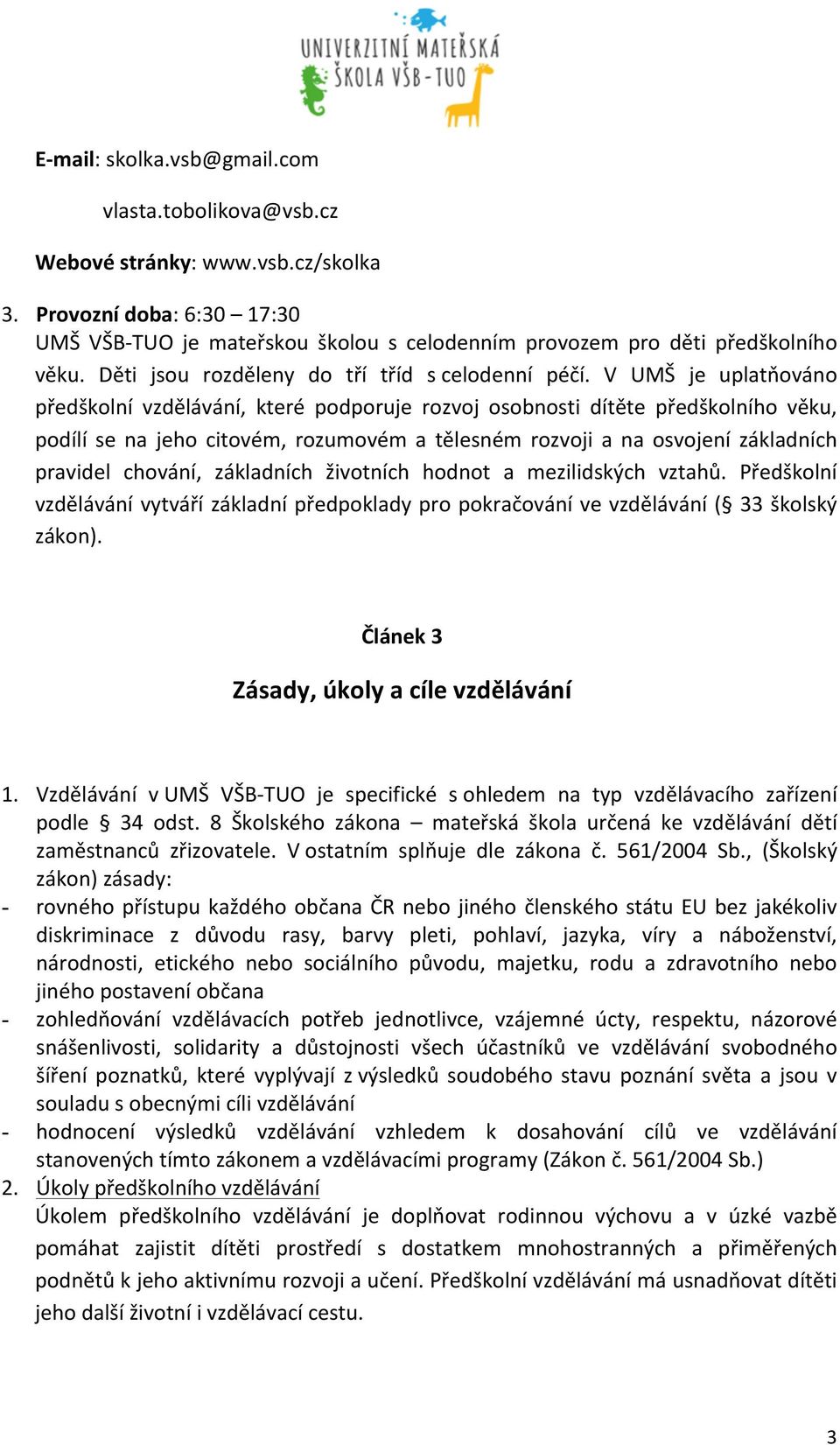 V UMŠ je uplatňováno předškolní vzdělávání, které podporuje rozvoj osobnosti dítěte předškolního věku, podílí se na jeho citovém, rozumovém a tělesném rozvoji a na osvojení základních pravidel