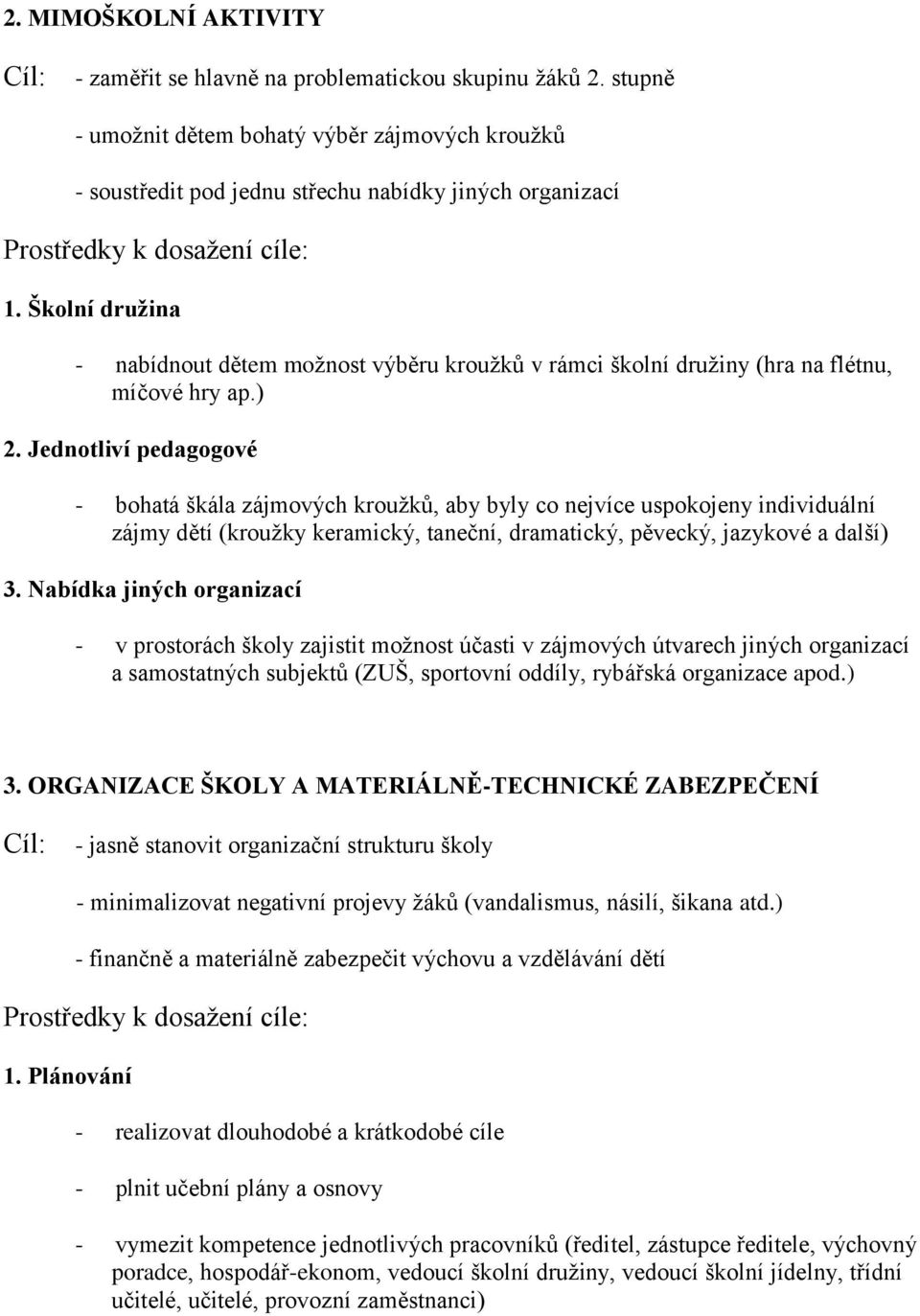 Školní družina - nabídnout dětem možnost výběru kroužků v rámci školní družiny (hra na flétnu, míčové hry ap.) 2.