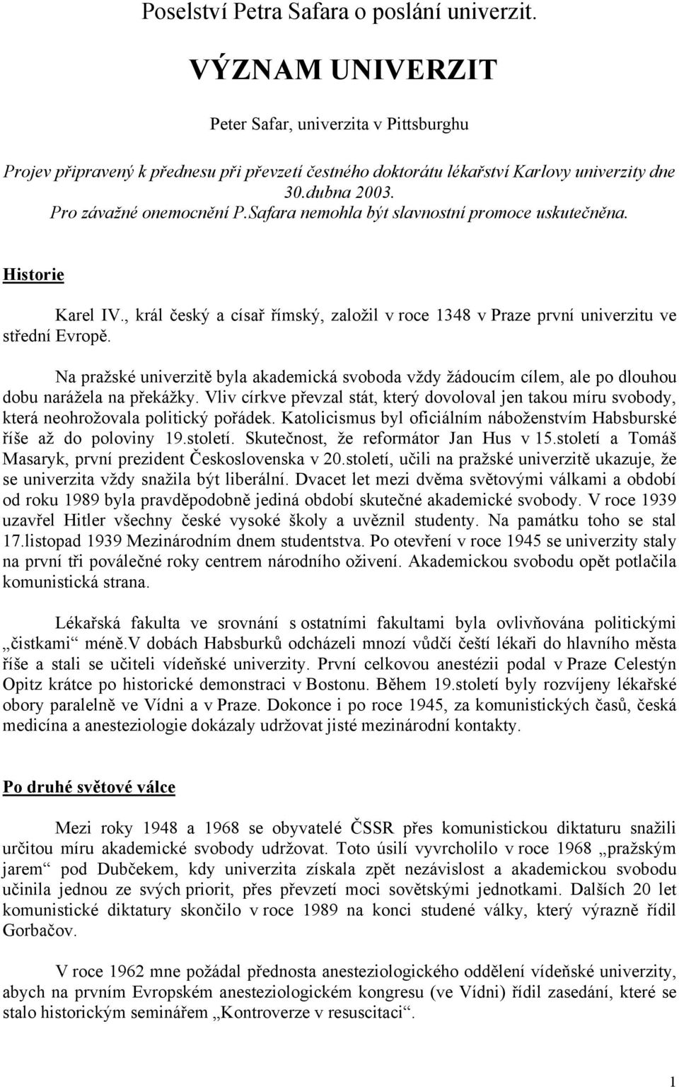 Na pražské univerzitě byla akademická svoboda vždy žádoucím cílem, ale po dlouhou dobu narážela na překážky.