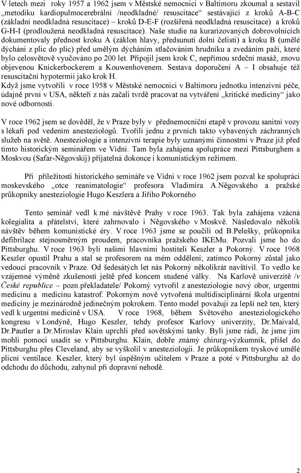 Naše studie na kurarizovaných dobrovolnících dokumentovaly přednost kroku A (záklon hlavy, předsunutí dolní čelisti) a kroku B (umělé dýchání z plic do plic) před umělým dýcháním stlačováním hrudníku
