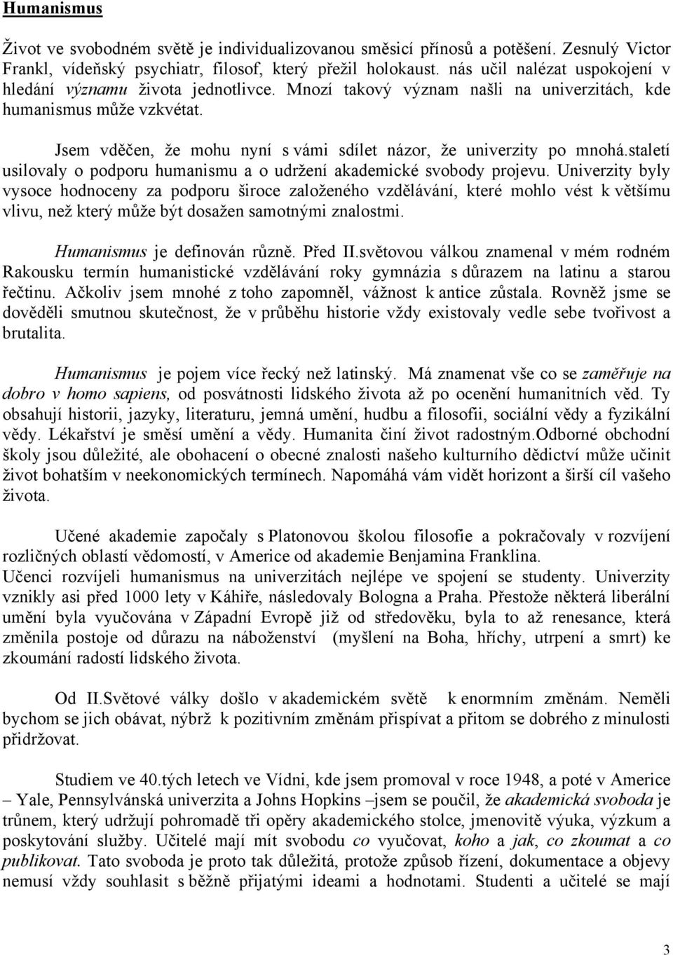 Jsem vděčen, že mohu nyní s vámi sdílet názor, že univerzity po mnohá.staletí usilovaly o podporu humanismu a o udržení akademické svobody projevu.