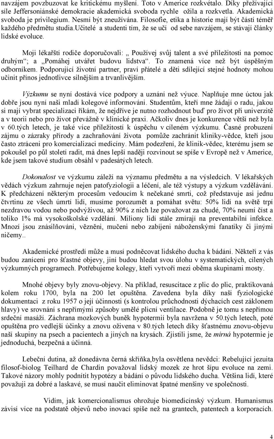 Moji lékařští rodiče doporučovali: Používej svůj talent a své příležitosti na pomoc druhým ; a Pomáhej utvářet budovu lidstva. To znamená více než být úspěšným odborníkem.