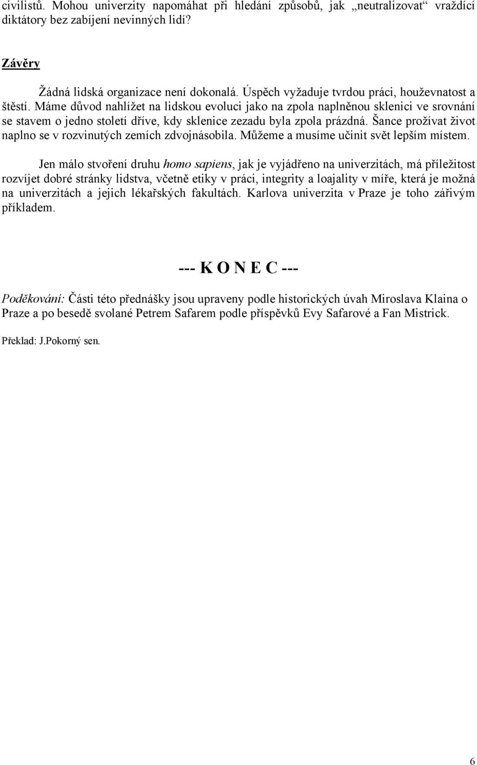 Máme důvod nahlížet na lidskou evoluci jako na zpola naplněnou sklenici ve srovnání se stavem o jedno století dříve, kdy sklenice zezadu byla zpola prázdná.