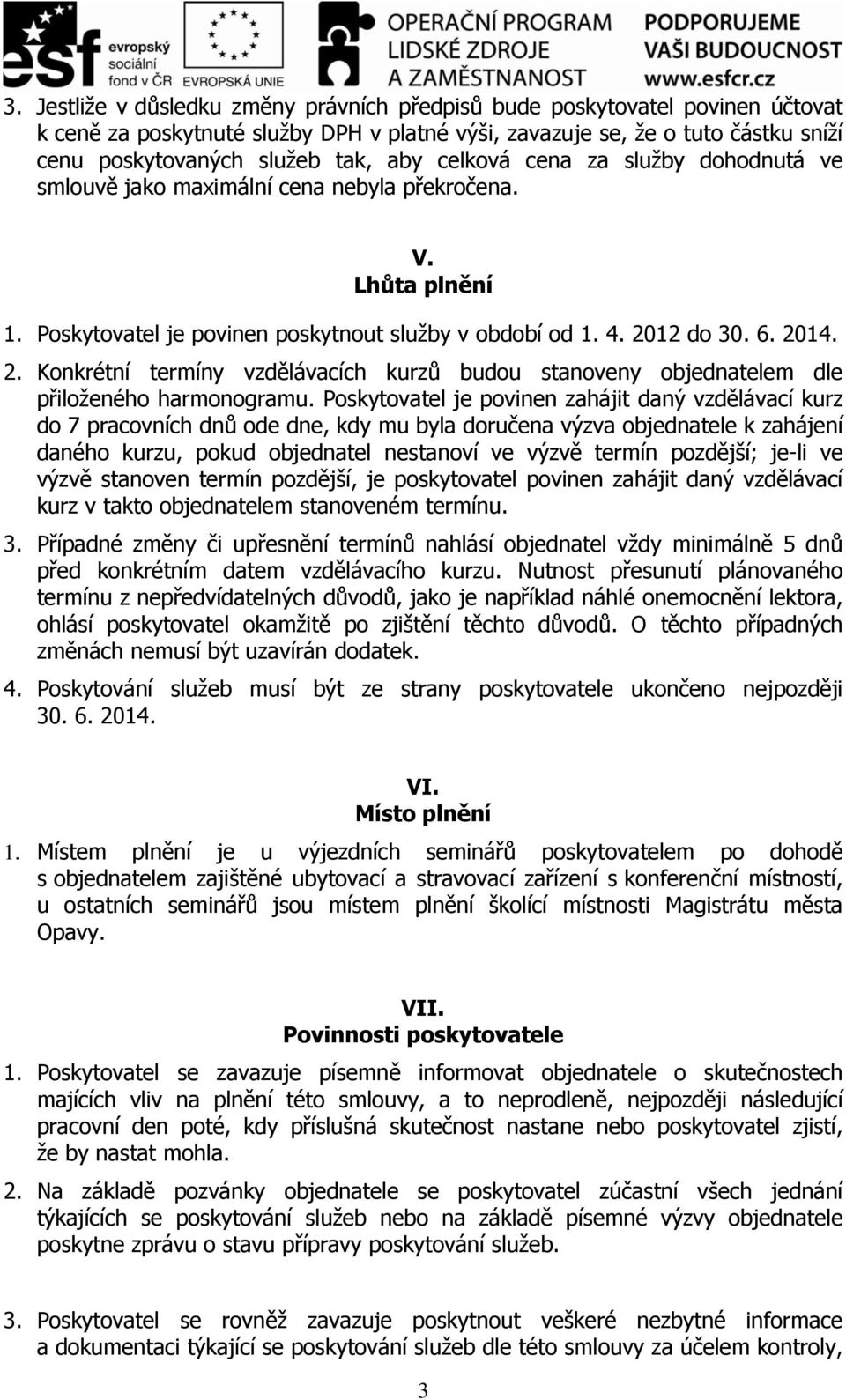 12 do 30. 6. 2014. 2. Konkrétní termíny vzdělávacích kurzů budou stanoveny objednatelem dle přiloženého harmonogramu.