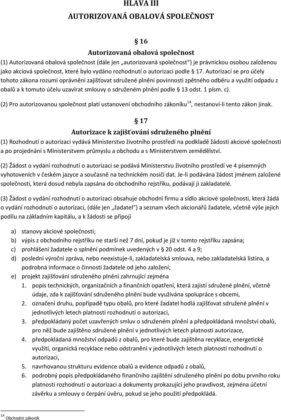 Autorizací se pro účely tohoto zákona rozumí oprávnění zajišťovat sdružené plnění povinnosti zpětného odběru a využití odpadu z obalů a k tomuto účelu uzavírat smlouvy o sdruženém plnění podle 13