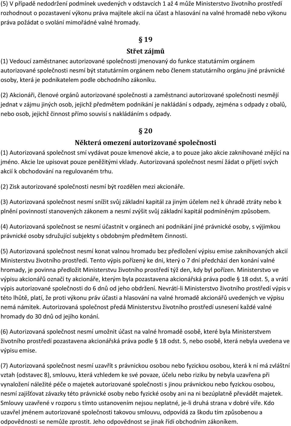 19 Střet zájmů (1) Vedoucí zaměstnanec autorizované společnosti jmenovaný do funkce statutárním orgánem autorizované společnosti nesmí být statutárním orgánem nebo členem statutárního orgánu jiné