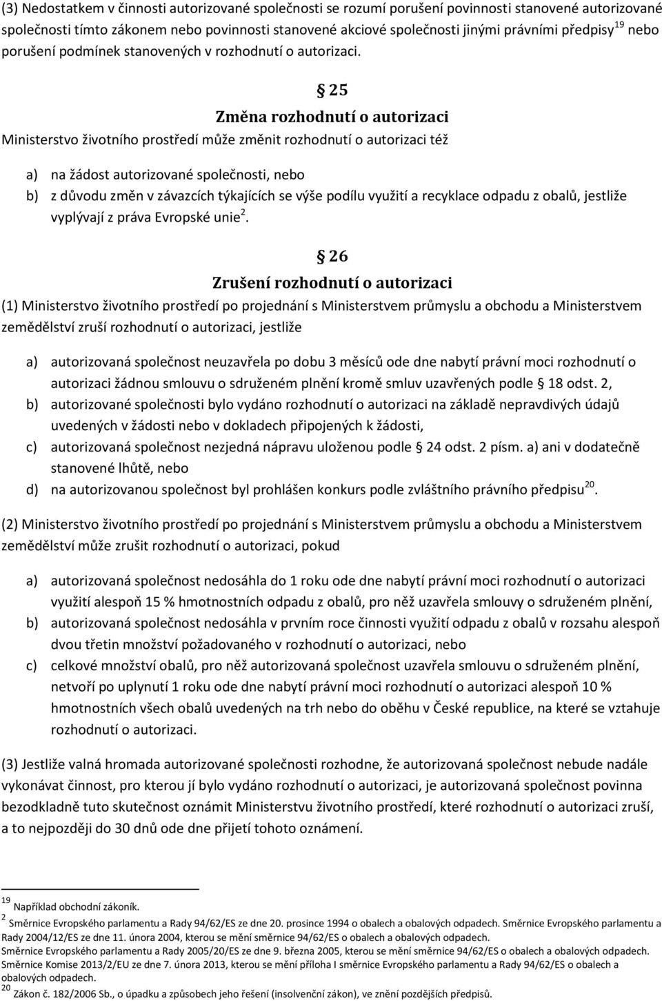 25 Změna rozhodnutí o autorizaci Ministerstvo životního prostředí může změnit rozhodnutí o autorizaci též a) na žádost autorizované společnosti, nebo b) z důvodu změn v závazcích týkajících se výše