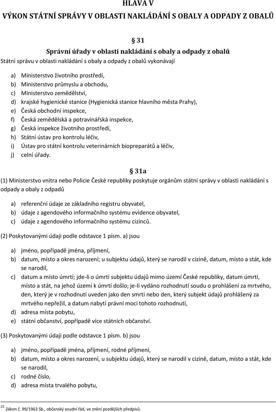 obchodní inspekce, f) Česká zemědělská a potravinářská inspekce, g) Česká inspekce životního prostředí, h) Státní ústav pro kontrolu léčiv, i) Ústav pro státní kontrolu veterinárních biopreparátů a