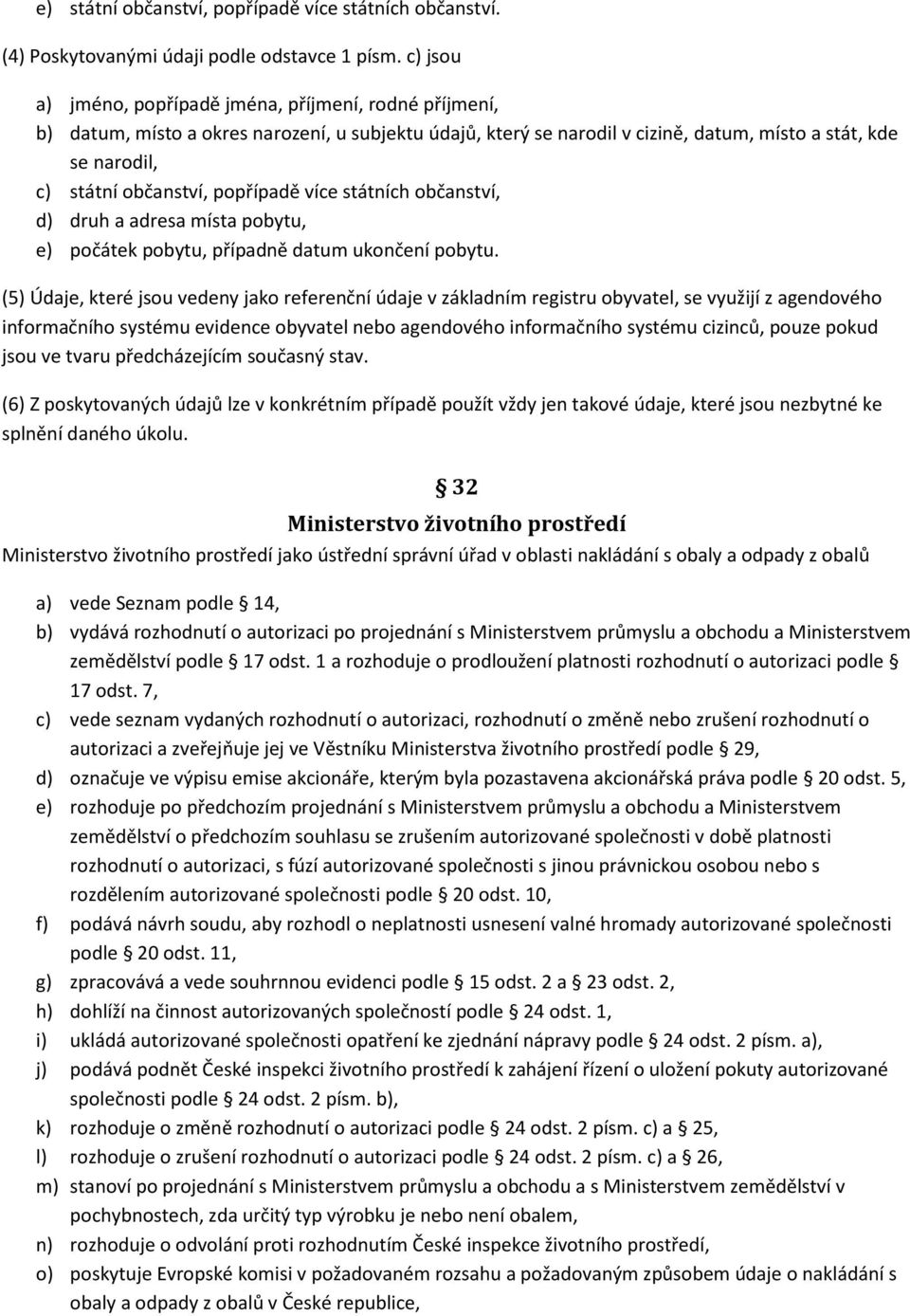 popřípadě více státních občanství, d) druh a adresa místa pobytu, e) počátek pobytu, případně datum ukončení pobytu.