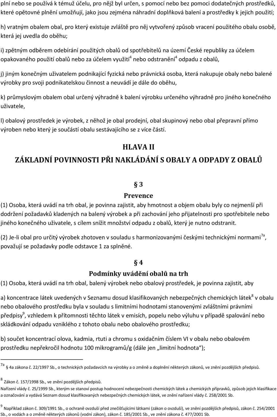 spotřebitelů na území České republiky za účelem opakovaného použití obalů nebo za účelem využití 4 nebo odstranění 4 odpadu z obalů, j) jiným konečným uživatelem podnikající fyzická nebo právnická