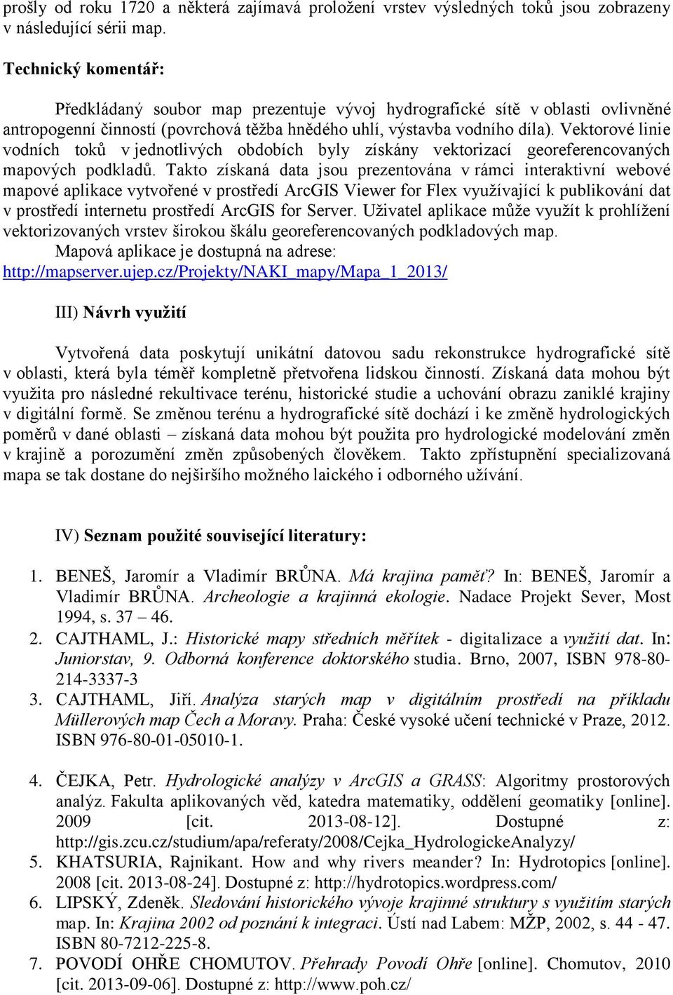Vektorové linie vodních toků v jednotlivých obdobích byly získány vektorizací georeferencovaných mapových podkladů.