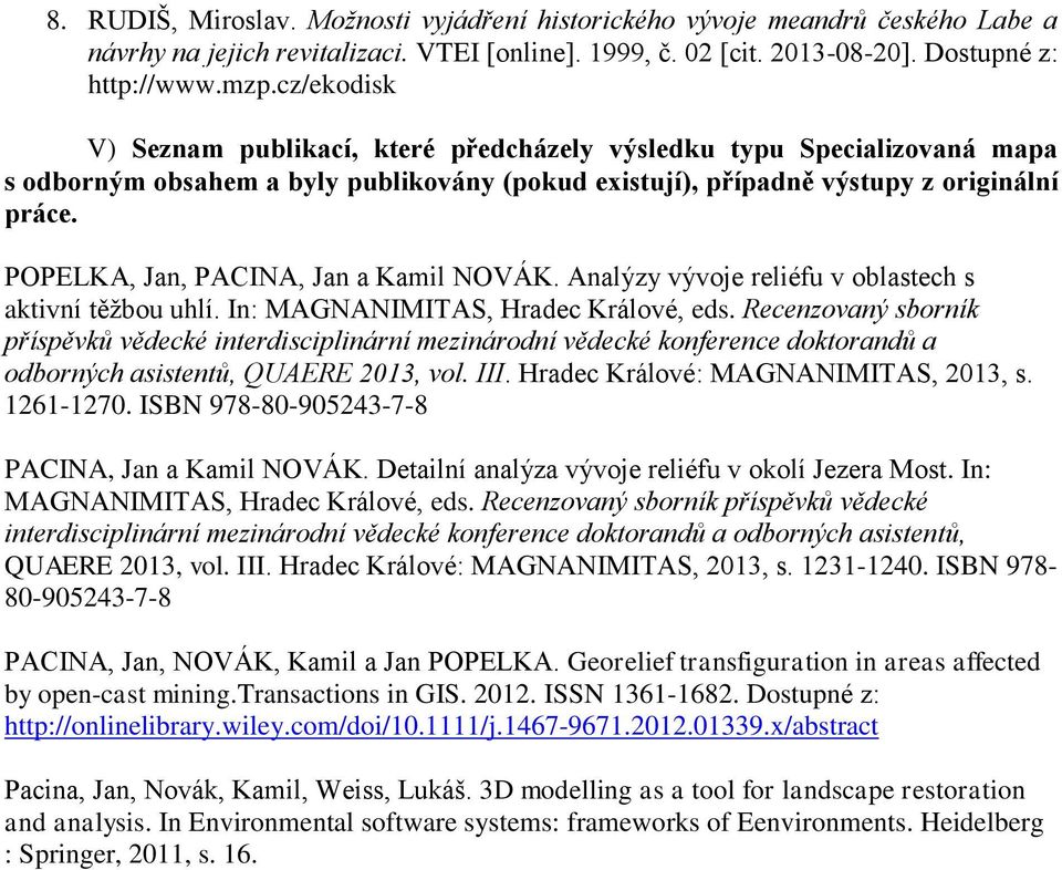 POPELKA, Jan, PACINA, Jan a Kamil NOVÁK. Analýzy vývoje reliéfu v oblastech s aktivní těţbou uhlí. In: MAGNANIMITAS, Hradec Králové, eds.