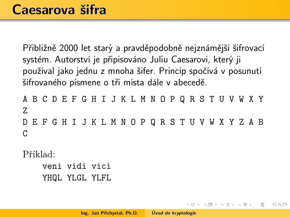 Princip spočívá v posunutí šifrovaného písmene o tři místa dále v abecedě.