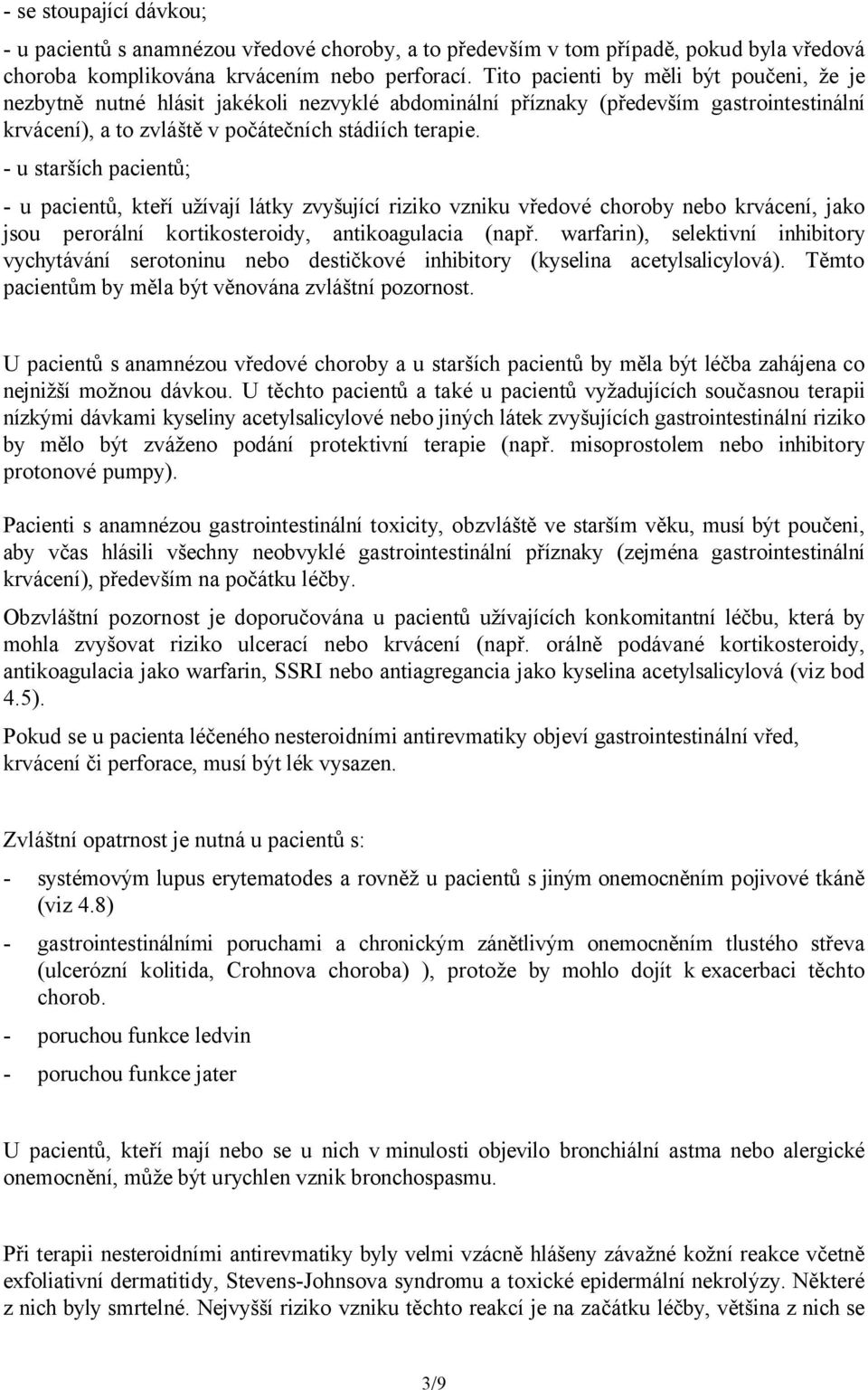 - u starších pacientů; - u pacientů, kteří užívají látky zvyšující riziko vzniku vředové choroby nebo krvácení, jako jsou perorální kortikosteroidy, antikoagulacia (např.