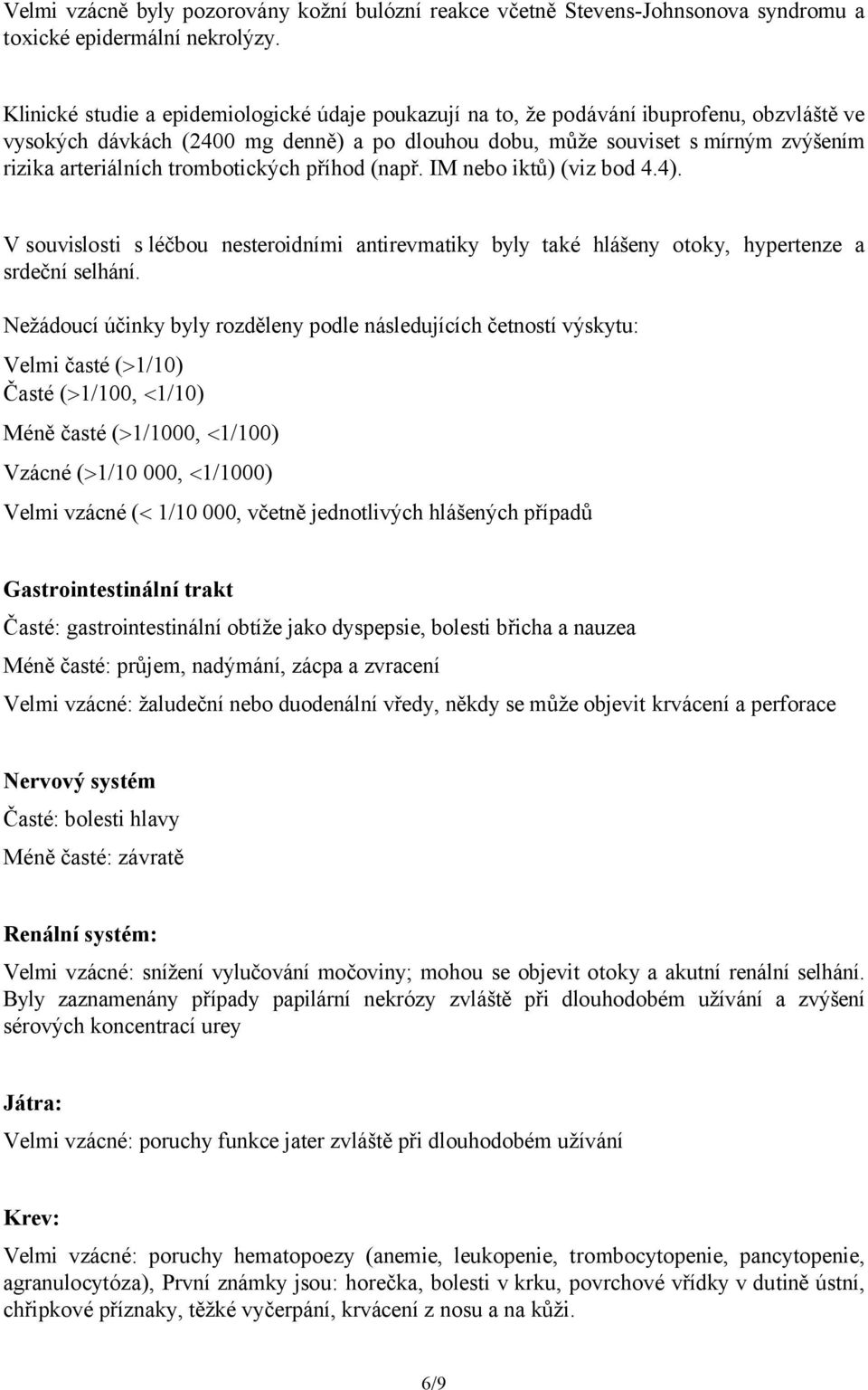 trombotických příhod (např. IM nebo iktů) (viz bod 4.4). V souvislosti sléčbou nesteroidními antirevmatiky byly také hlášeny otoky, hypertenze a srdeční selhání.