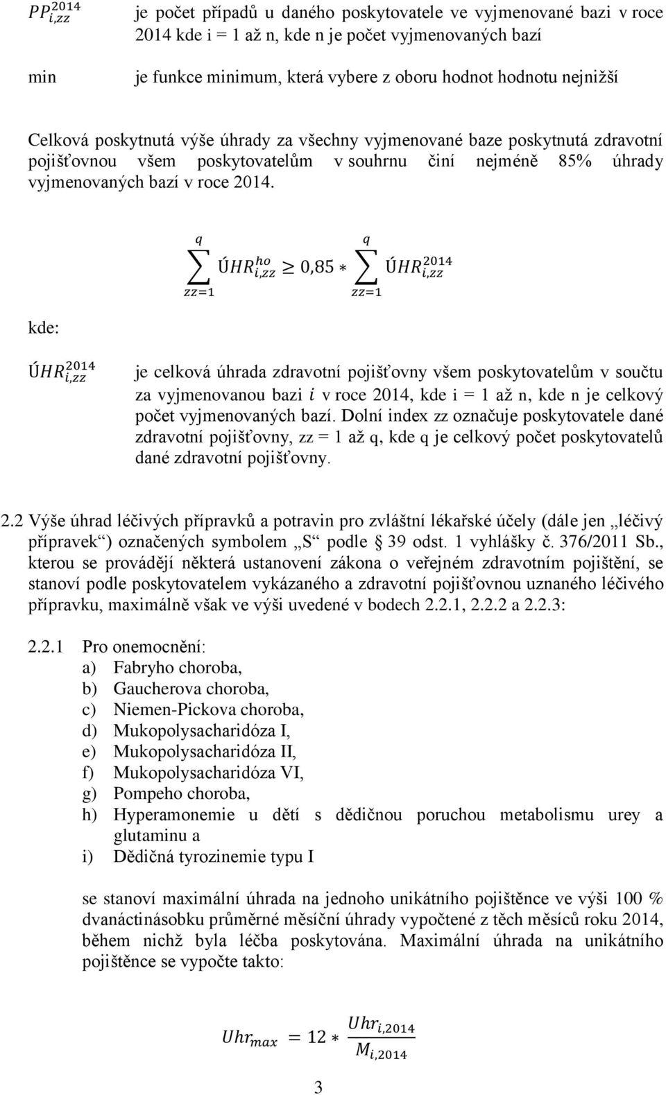 kde: je celková úhrada zdravotní pojišťovny všem poskytovatelům v součtu za vyjmenovanou bazi v roce 2014, kde i = 1 až n, kde n je celkový počet vyjmenovaných bazí.