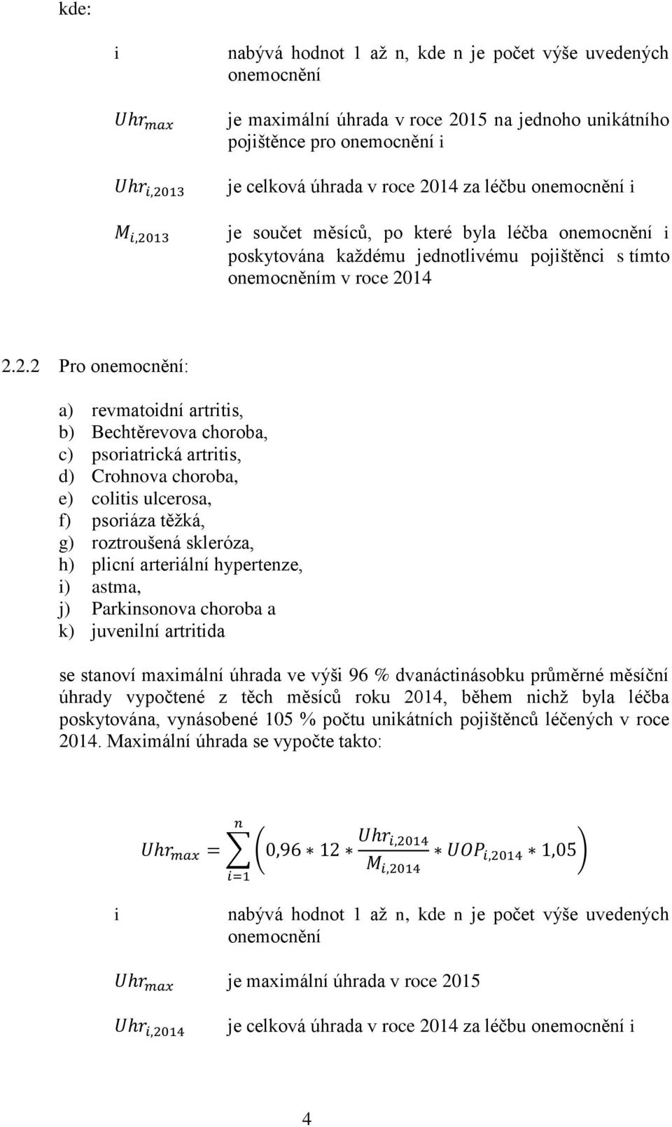 14 2.2.2 Pro onemocnění: a) revmatoidní artritis, b) Bechtěrevova choroba, c) psoriatrická artritis, d) Crohnova choroba, e) colitis ulcerosa, f) psoriáza těžká, g) roztroušená skleróza, h) plicní