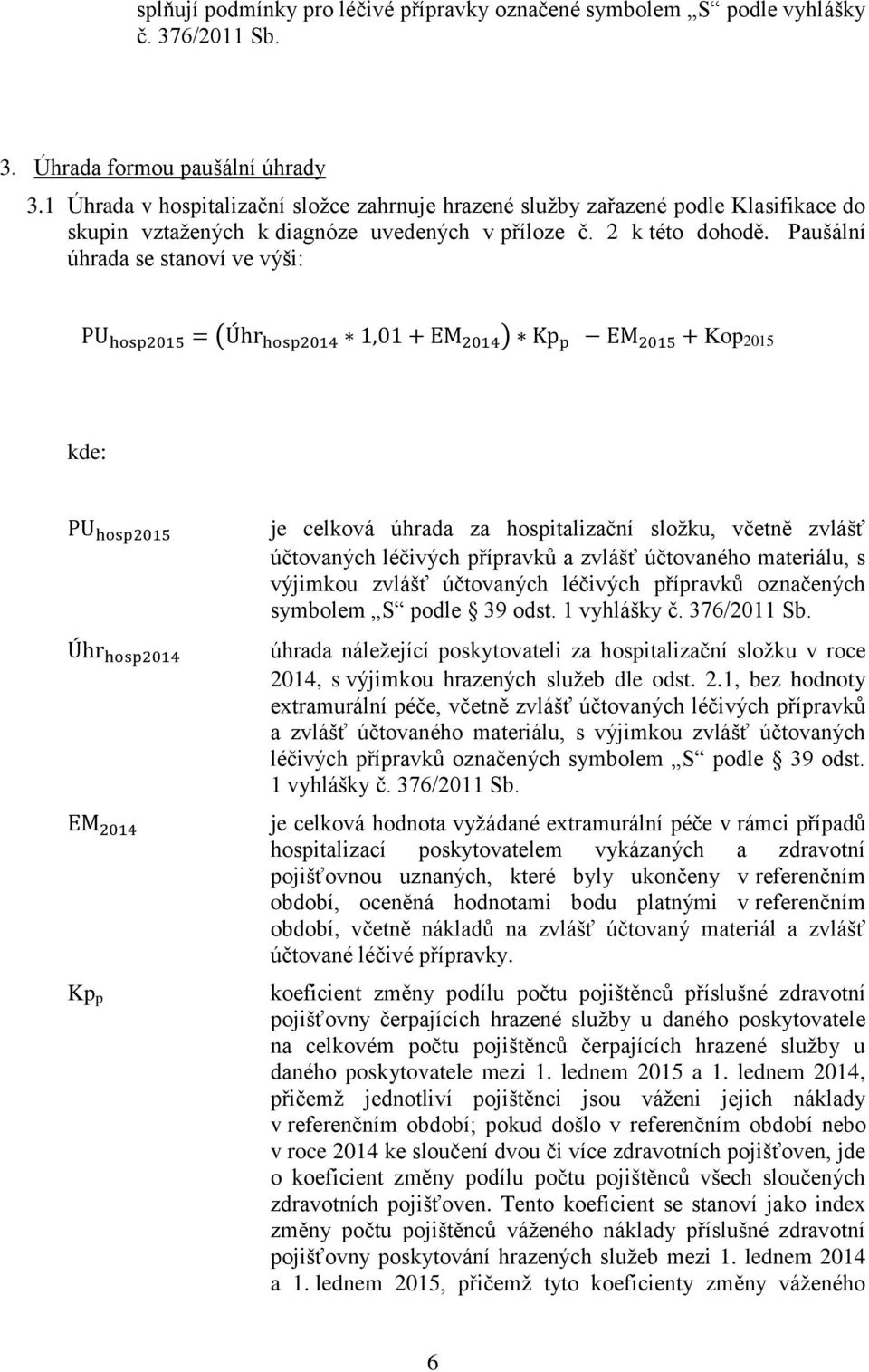 Paušální úhrada se stanoví ve výši: ( ) Kop 2015 kde: Kp p je celková úhrada za hospitalizační složku, včetně zvlášť účtovaných léčivých přípravků a zvlášť účtovaného materiálu, s výjimkou zvlášť
