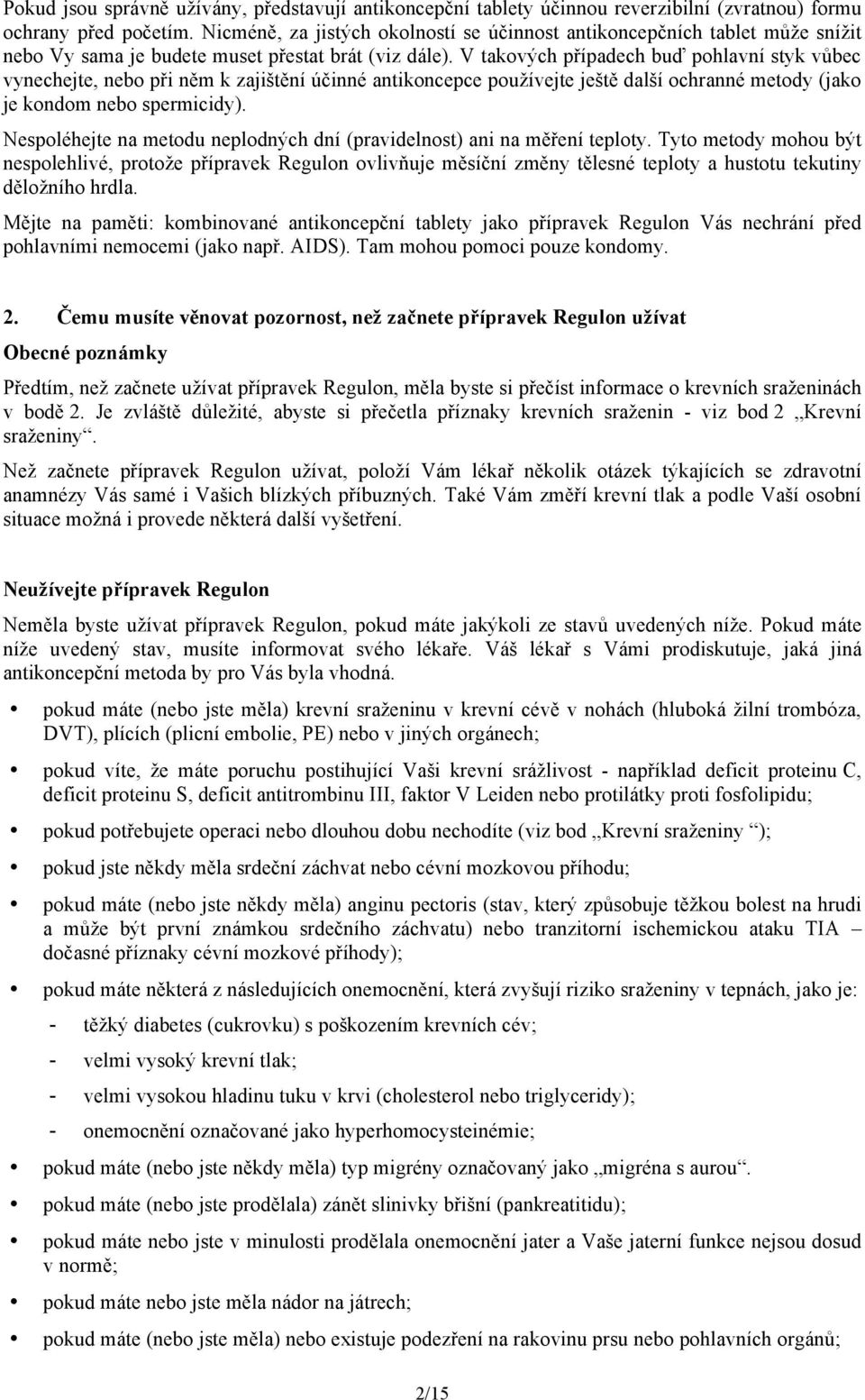 V takových případech buď pohlavní styk vůbec vynechejte, nebo při něm k zajištění účinné antikoncepce používejte ještě další ochranné metody (jako je kondom nebo spermicidy).