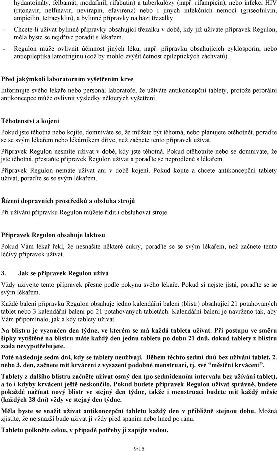 - Chcete-li užívat bylinné přípravky obsahující třezalku v době, kdy již užíváte přípravek Regulon, měla byste se nejdříve poradit s lékařem. - Regulon může ovlivnit účinnost jiných léků, např.